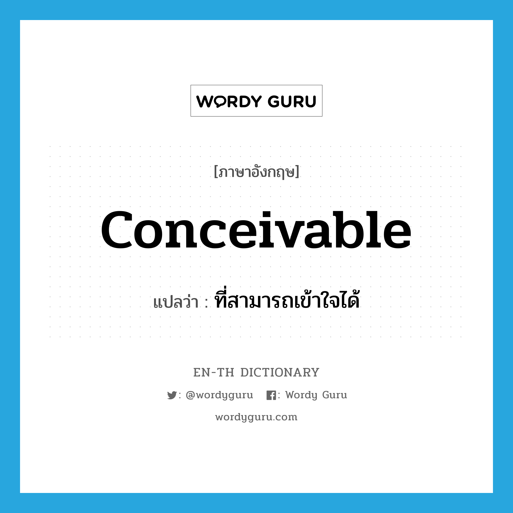 conceivable แปลว่า?, คำศัพท์ภาษาอังกฤษ conceivable แปลว่า ที่สามารถเข้าใจได้ ประเภท ADJ หมวด ADJ