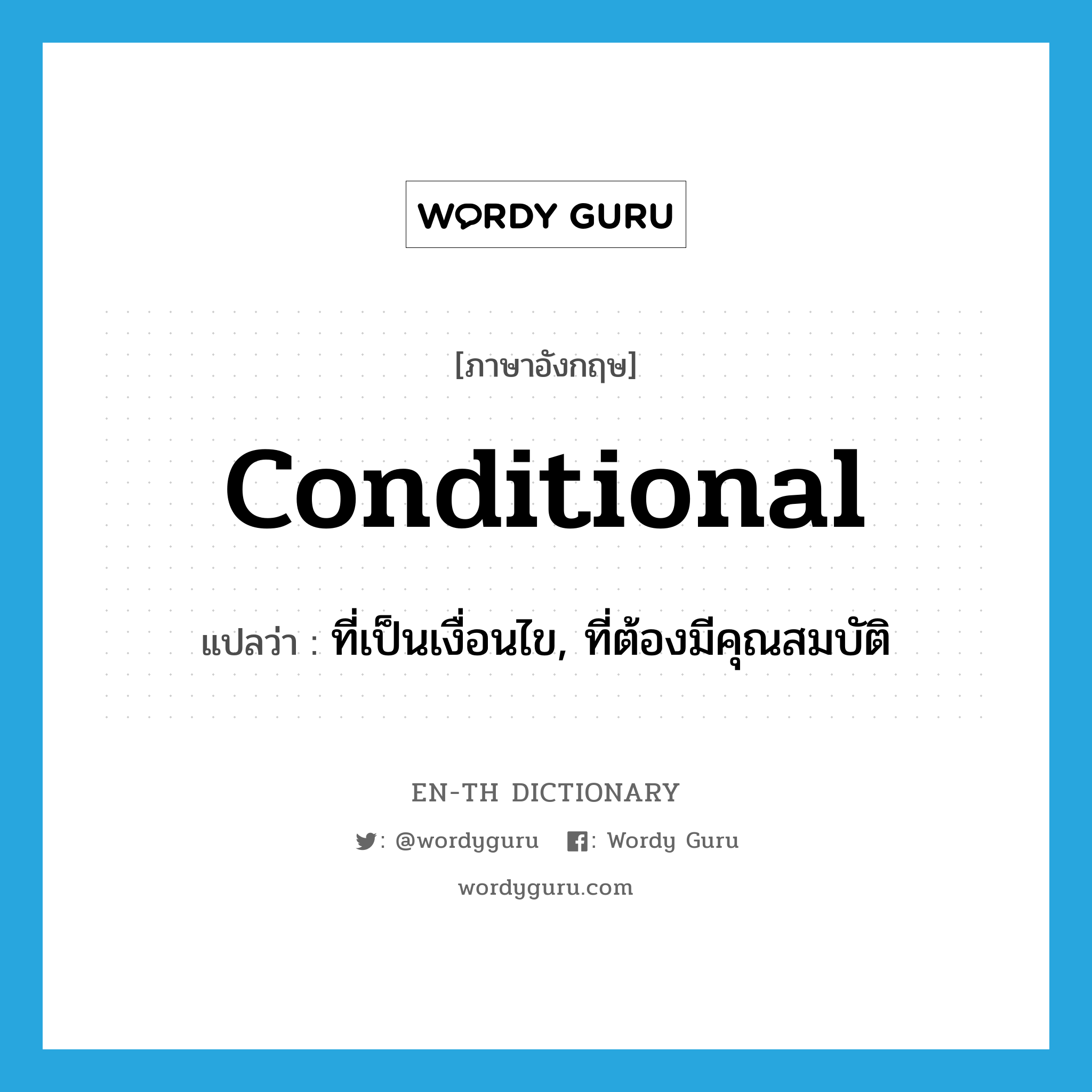conditional แปลว่า?, คำศัพท์ภาษาอังกฤษ conditional แปลว่า ที่เป็นเงื่อนไข, ที่ต้องมีคุณสมบัติ ประเภท ADJ หมวด ADJ