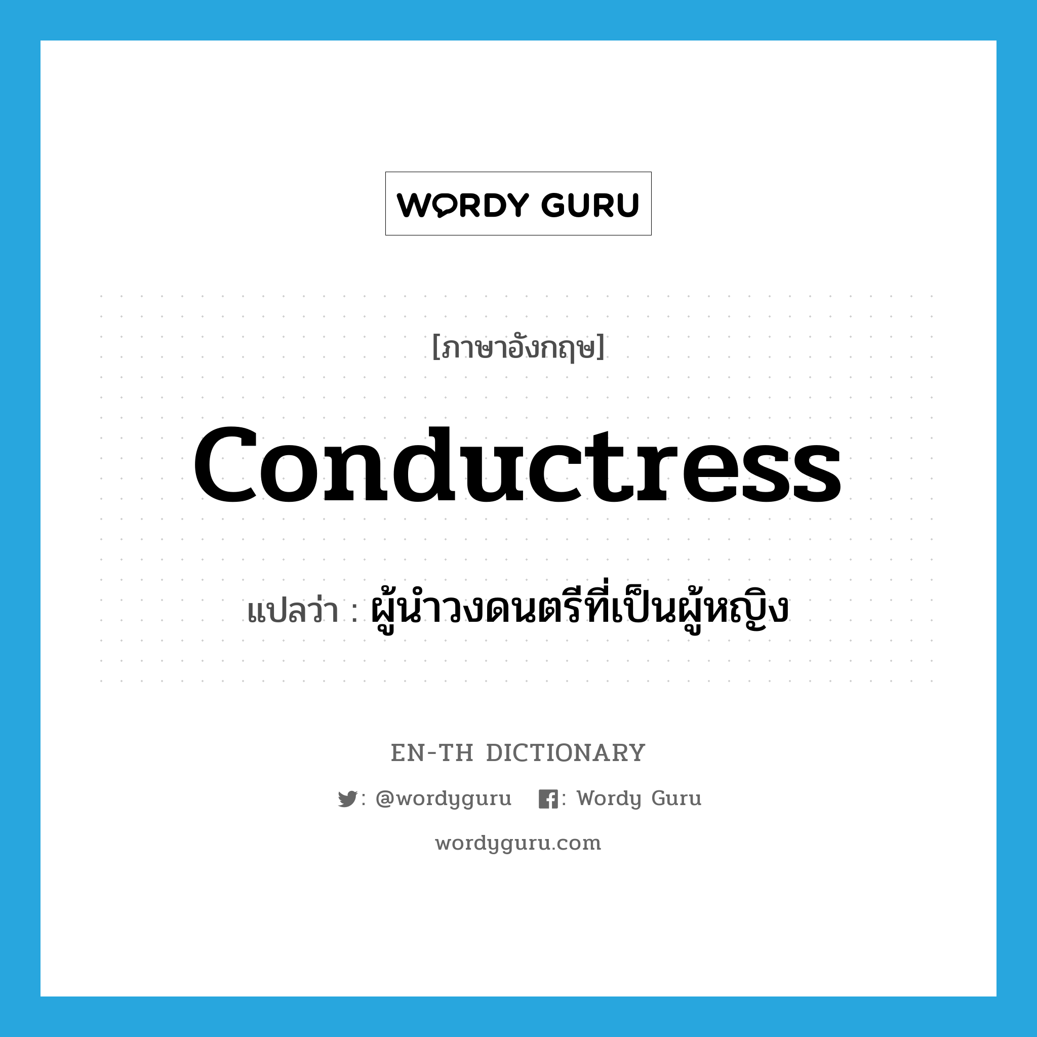 conductress แปลว่า?, คำศัพท์ภาษาอังกฤษ conductress แปลว่า ผู้นำวงดนตรีที่เป็นผู้หญิง ประเภท N หมวด N