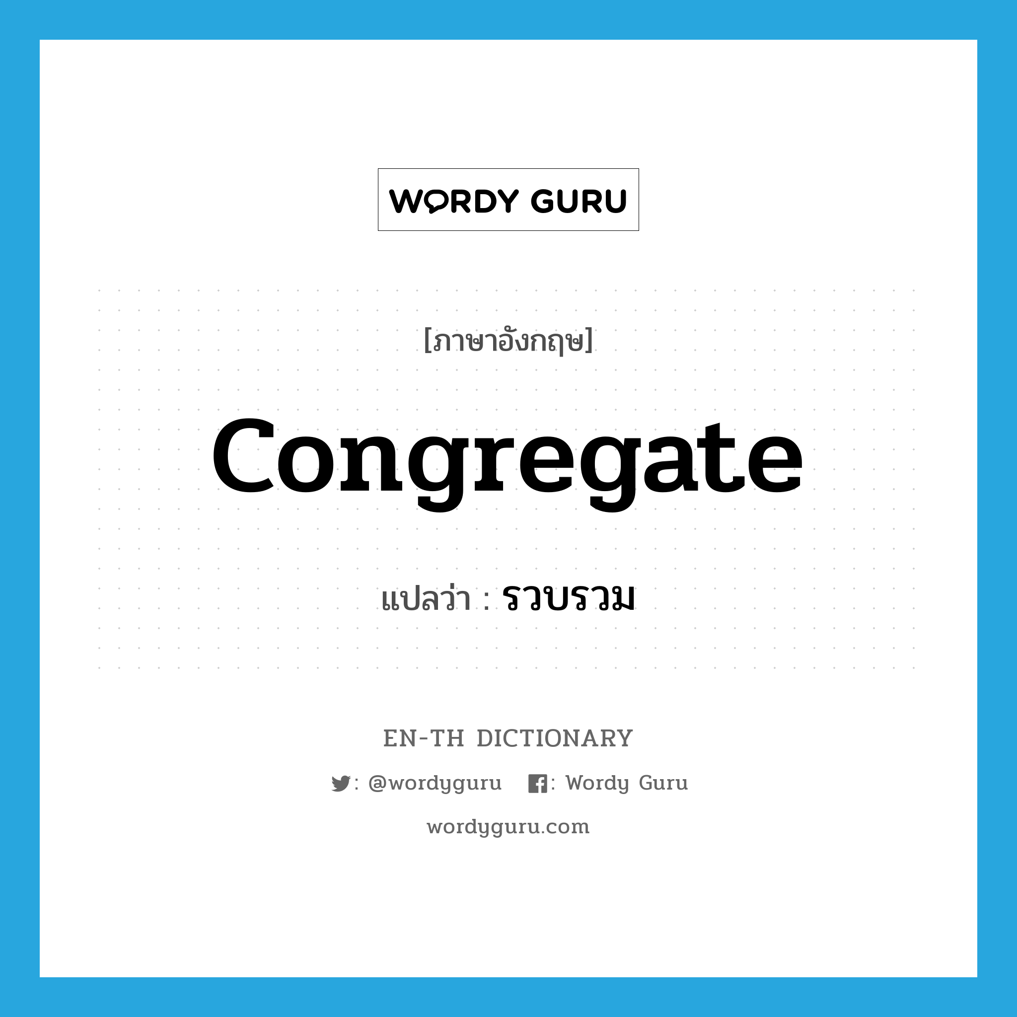 congregate แปลว่า?, คำศัพท์ภาษาอังกฤษ congregate แปลว่า รวบรวม ประเภท VT หมวด VT