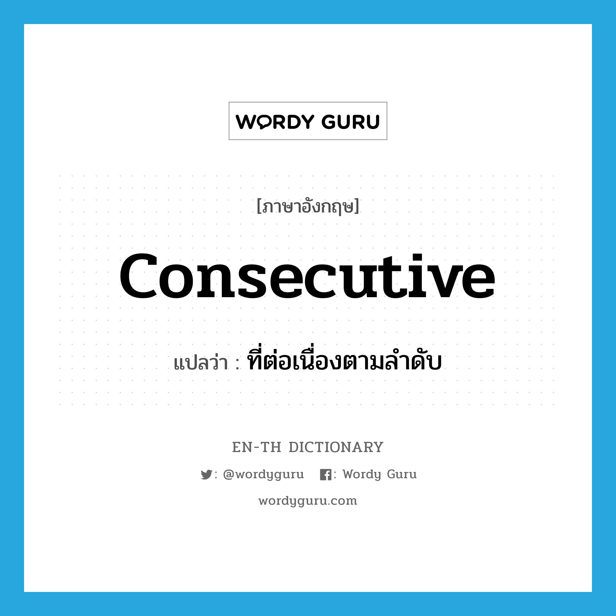 consecutive แปลว่า?, คำศัพท์ภาษาอังกฤษ consecutive แปลว่า ที่ต่อเนื่องตามลำดับ ประเภท ADJ หมวด ADJ