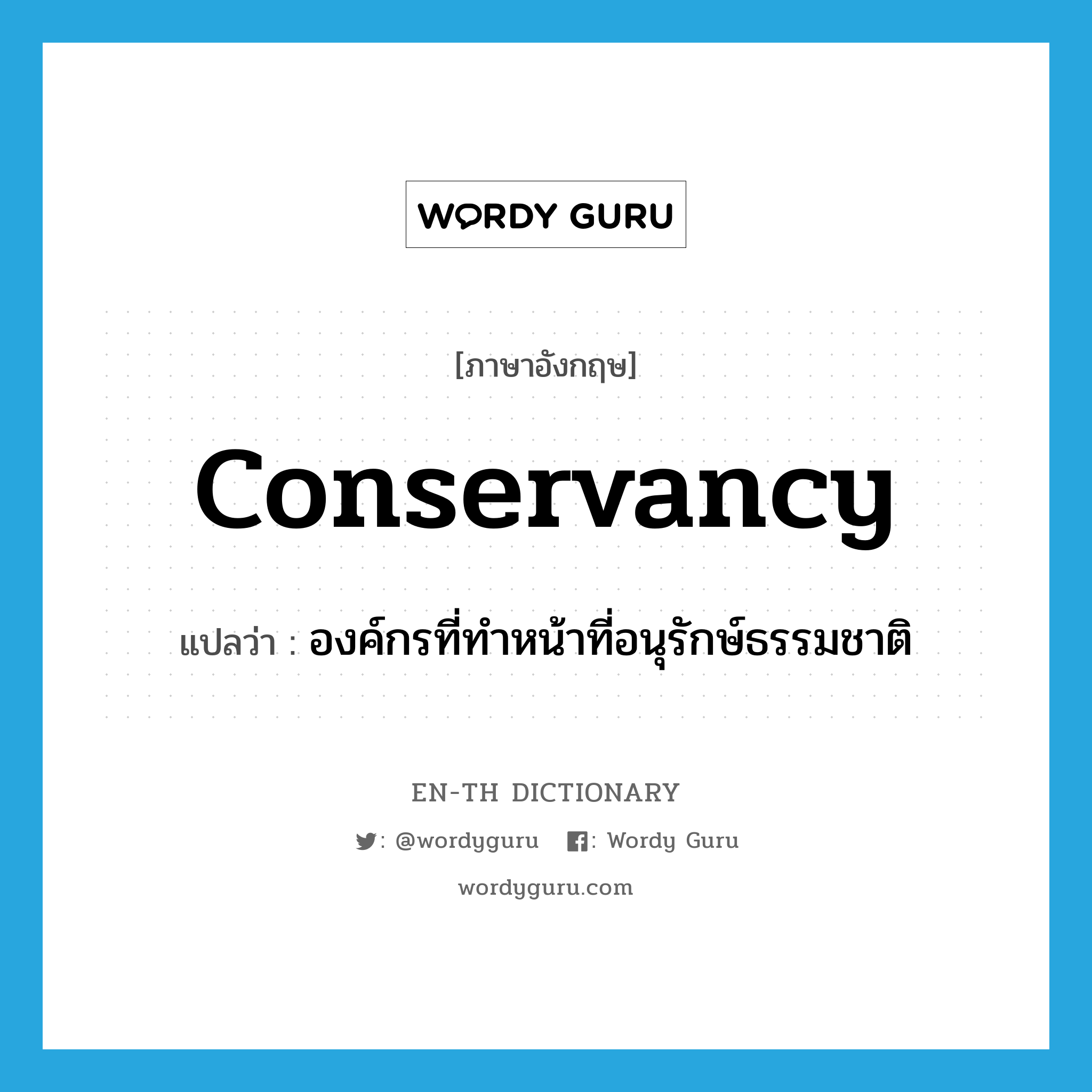 conservancy แปลว่า?, คำศัพท์ภาษาอังกฤษ conservancy แปลว่า องค์กรที่ทำหน้าที่อนุรักษ์ธรรมชาติ ประเภท N หมวด N