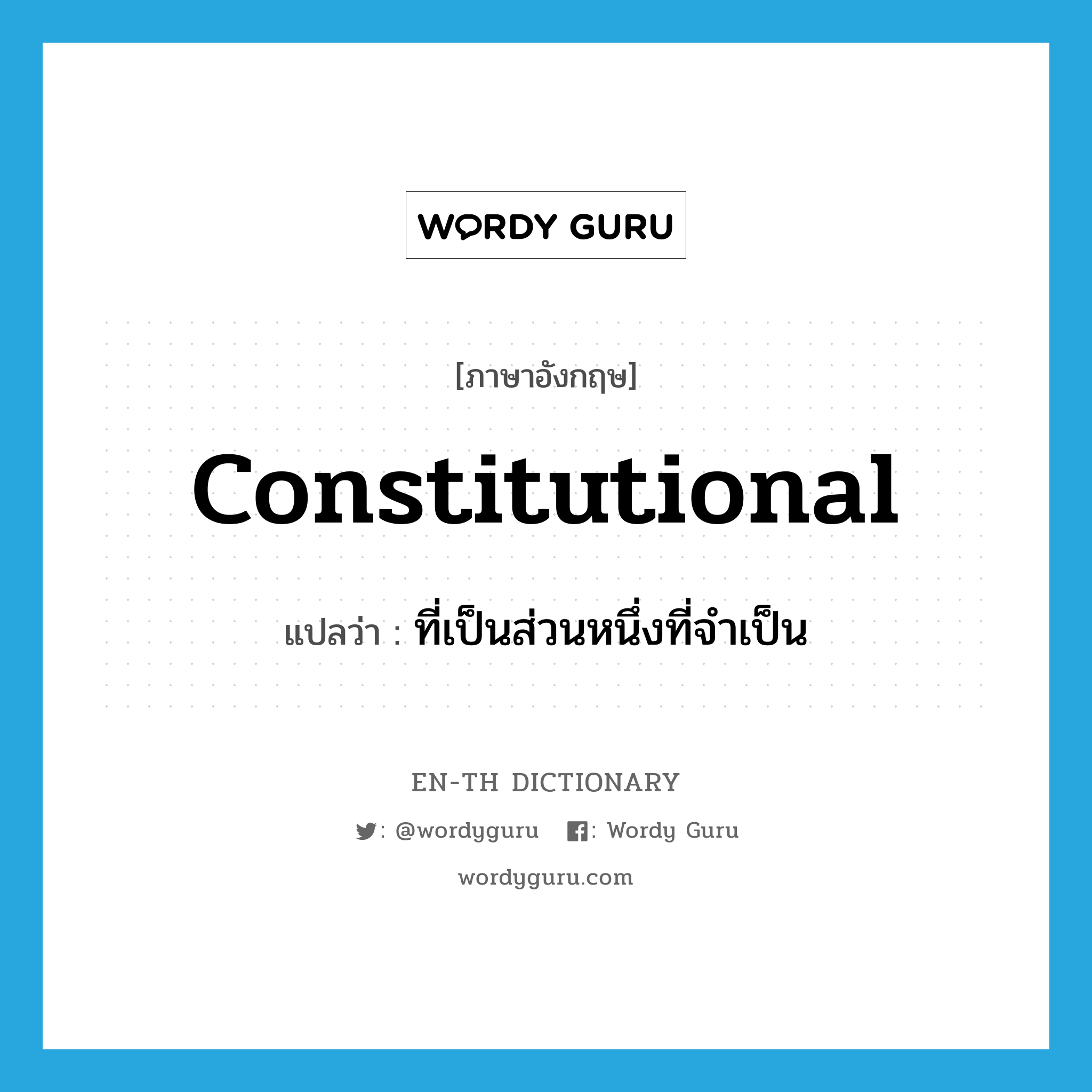 constitutional แปลว่า?, คำศัพท์ภาษาอังกฤษ constitutional แปลว่า ที่เป็นส่วนหนึ่งที่จำเป็น ประเภท ADJ หมวด ADJ