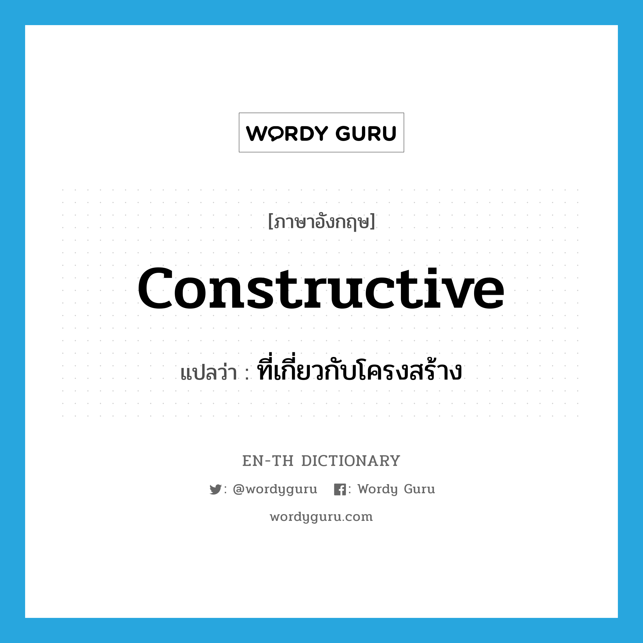 constructive แปลว่า?, คำศัพท์ภาษาอังกฤษ constructive แปลว่า ที่เกี่ยวกับโครงสร้าง ประเภท ADJ หมวด ADJ