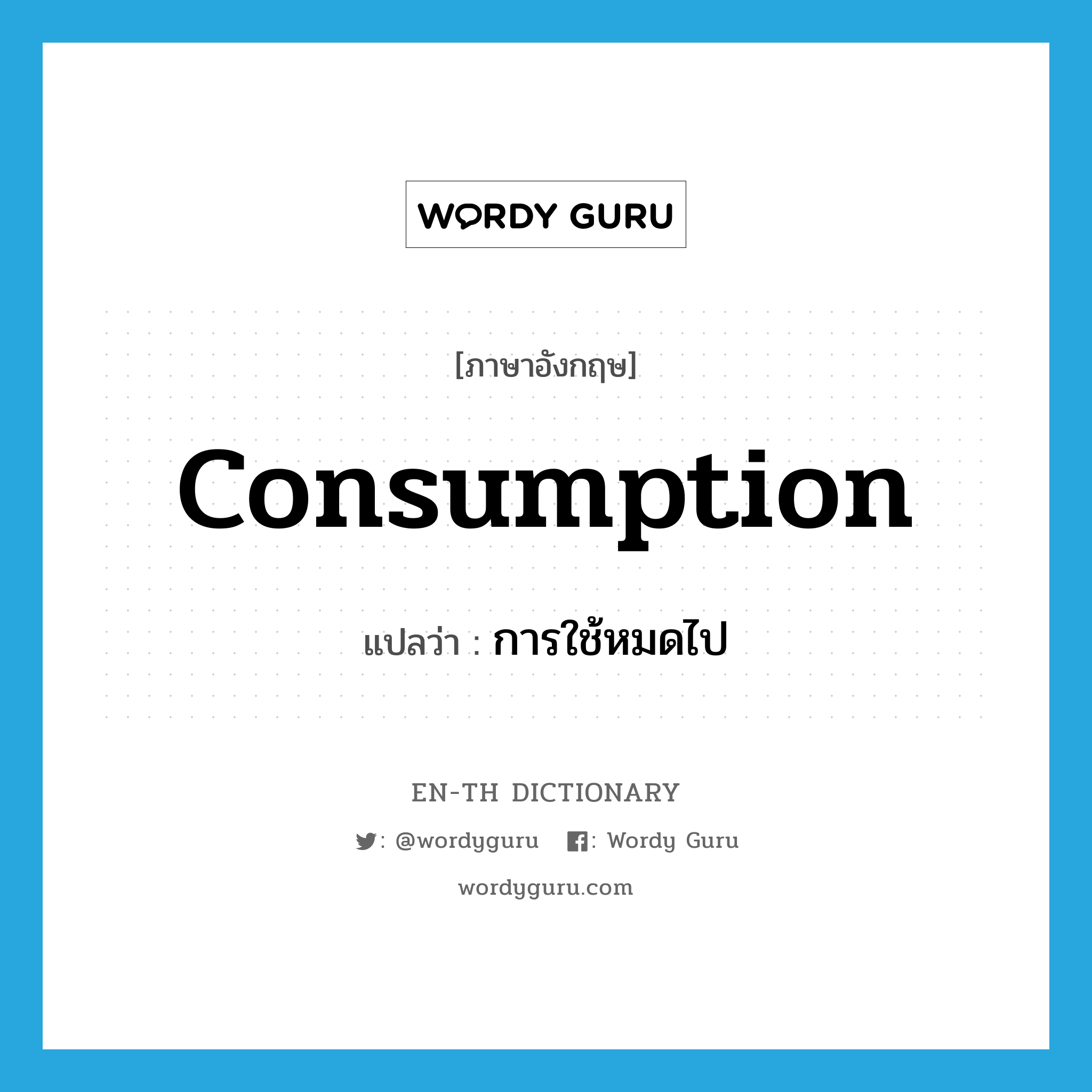 consumption แปลว่า?, คำศัพท์ภาษาอังกฤษ consumption แปลว่า การใช้หมดไป ประเภท N หมวด N