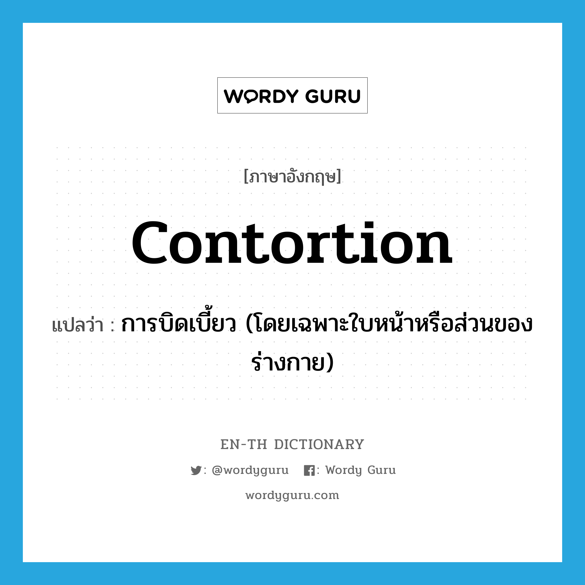 contortion แปลว่า?, คำศัพท์ภาษาอังกฤษ contortion แปลว่า การบิดเบี้ยว (โดยเฉพาะใบหน้าหรือส่วนของร่างกาย) ประเภท N หมวด N