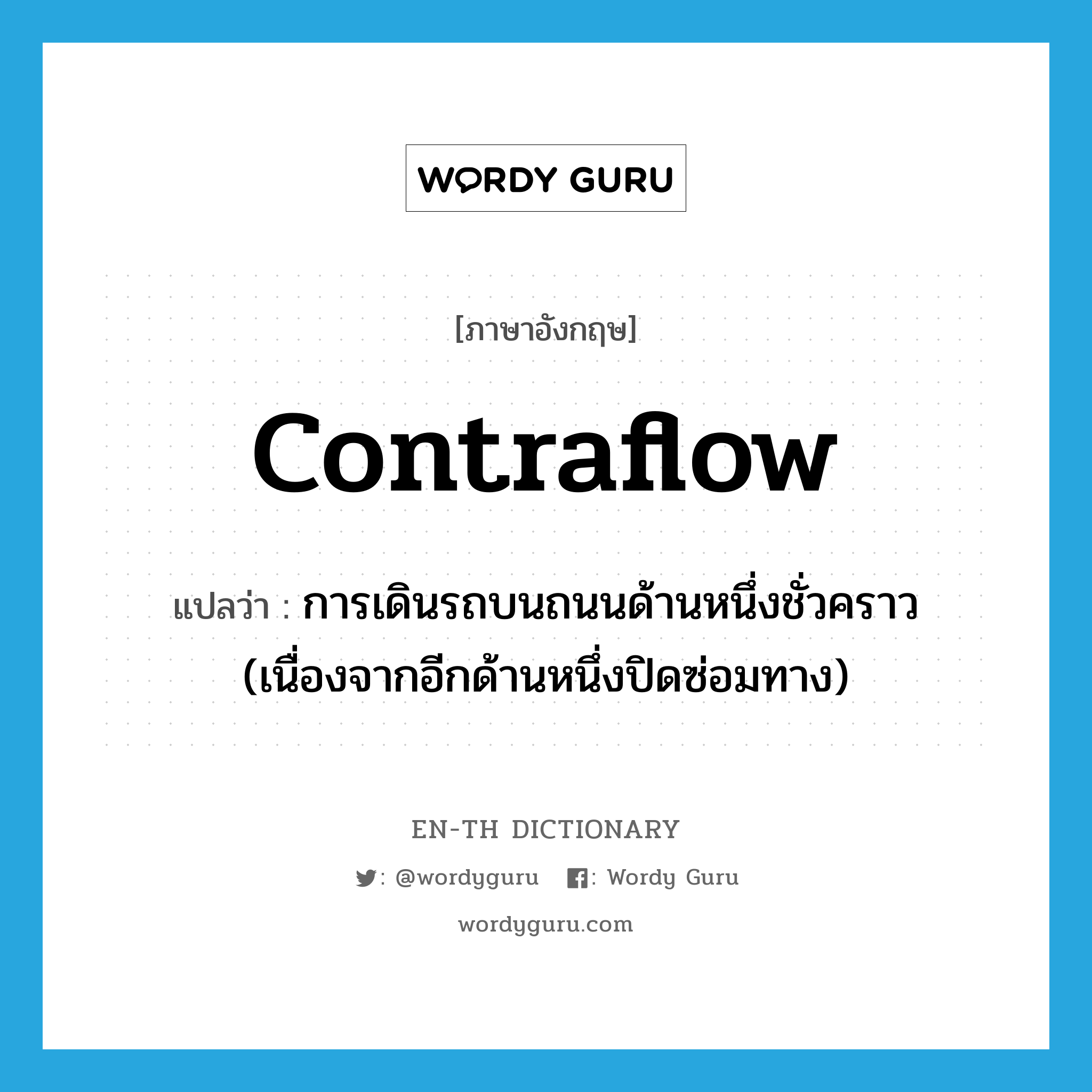 contraflow แปลว่า?, คำศัพท์ภาษาอังกฤษ contraflow แปลว่า การเดินรถบนถนนด้านหนึ่งชั่วคราว (เนื่องจากอีกด้านหนึ่งปิดซ่อมทาง) ประเภท N หมวด N