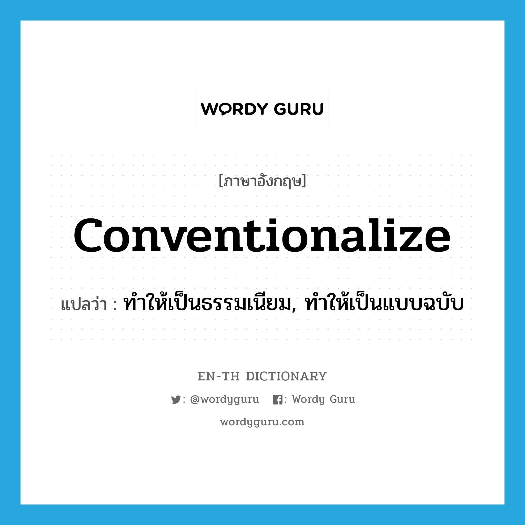 conventionalize แปลว่า?, คำศัพท์ภาษาอังกฤษ conventionalize แปลว่า ทำให้เป็นธรรมเนียม, ทำให้เป็นแบบฉบับ ประเภท VT หมวด VT