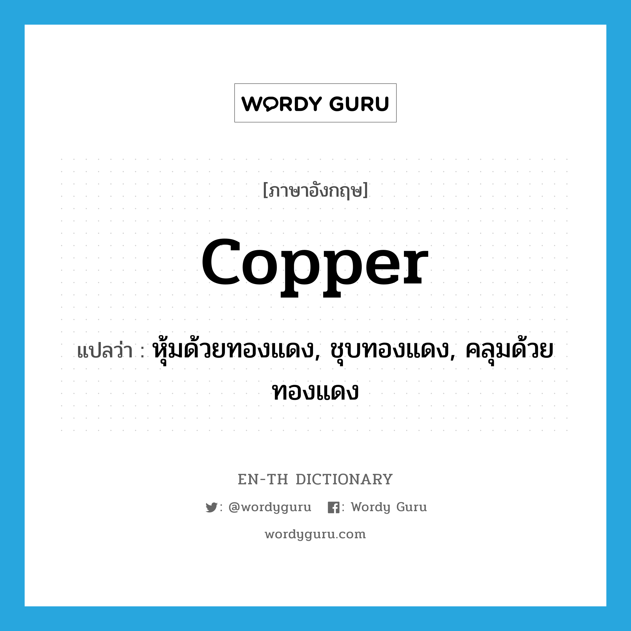 copper แปลว่า?, คำศัพท์ภาษาอังกฤษ copper แปลว่า หุ้มด้วยทองแดง, ชุบทองแดง, คลุมด้วยทองแดง ประเภท VT หมวด VT