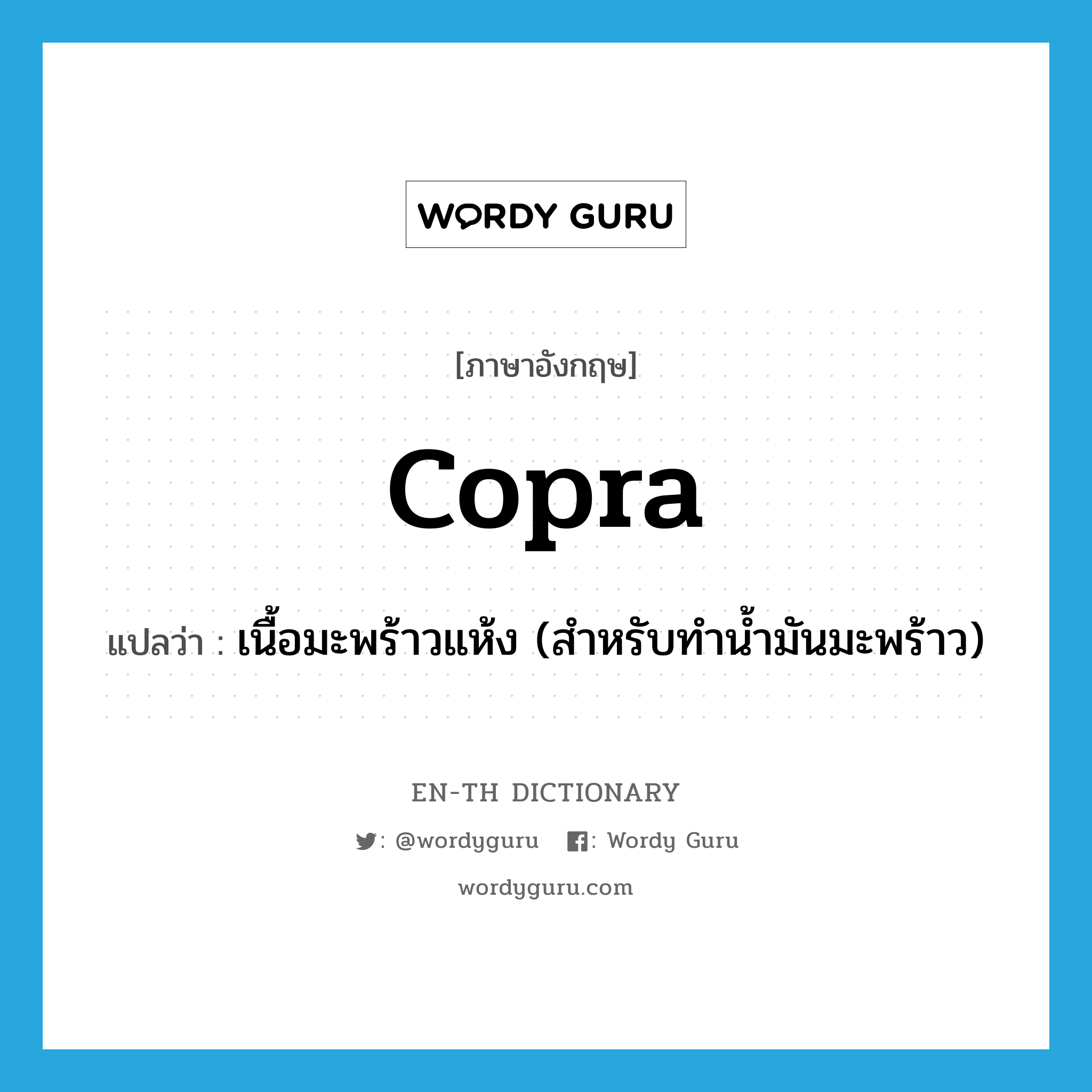copra แปลว่า?, คำศัพท์ภาษาอังกฤษ copra แปลว่า เนื้อมะพร้าวแห้ง (สำหรับทำน้ำมันมะพร้าว) ประเภท N หมวด N