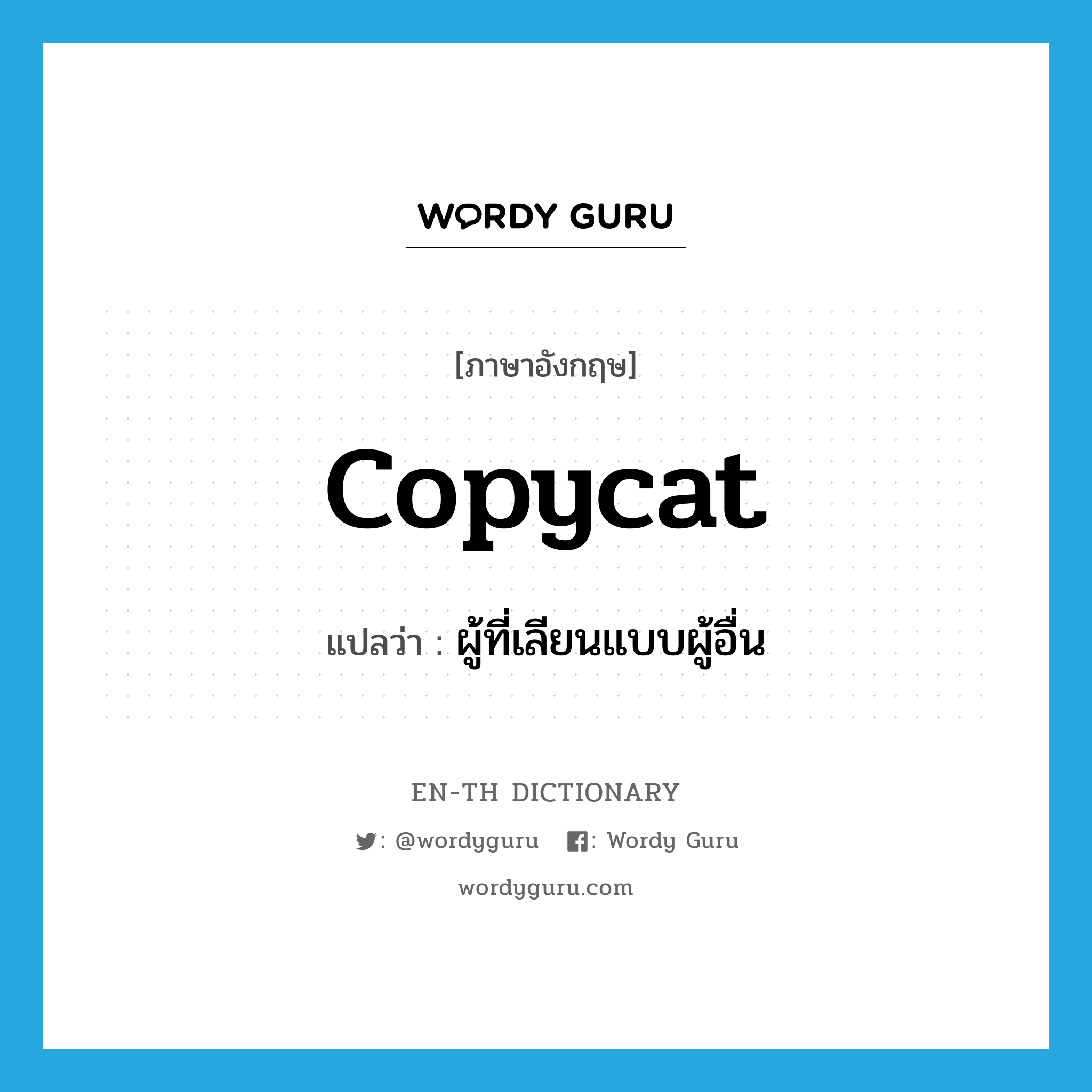 copycat แปลว่า?, คำศัพท์ภาษาอังกฤษ copycat แปลว่า ผู้ที่เลียนแบบผู้อื่น ประเภท N หมวด N
