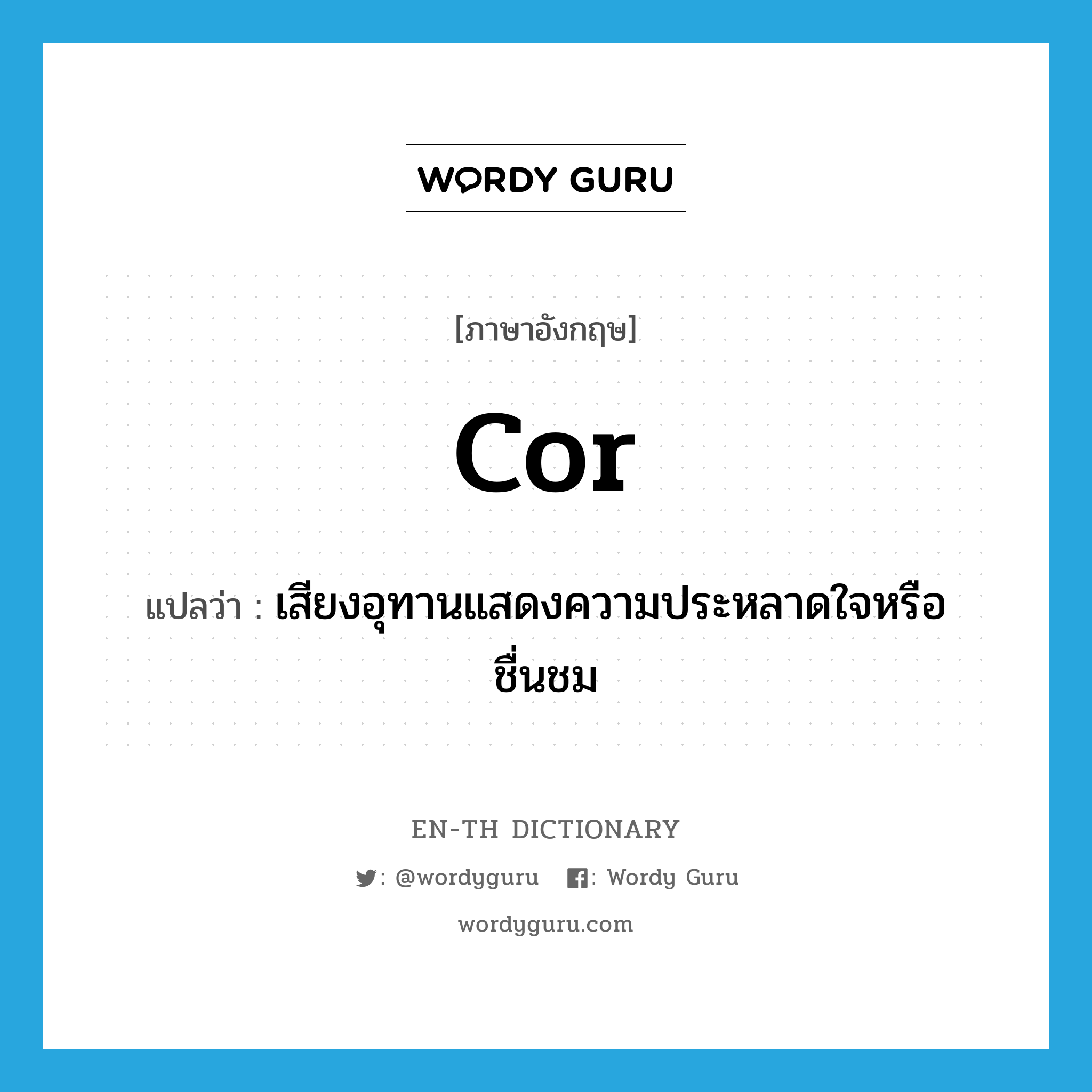 cor แปลว่า?, คำศัพท์ภาษาอังกฤษ cor แปลว่า เสียงอุทานแสดงความประหลาดใจหรือชื่นชม ประเภท INT หมวด INT