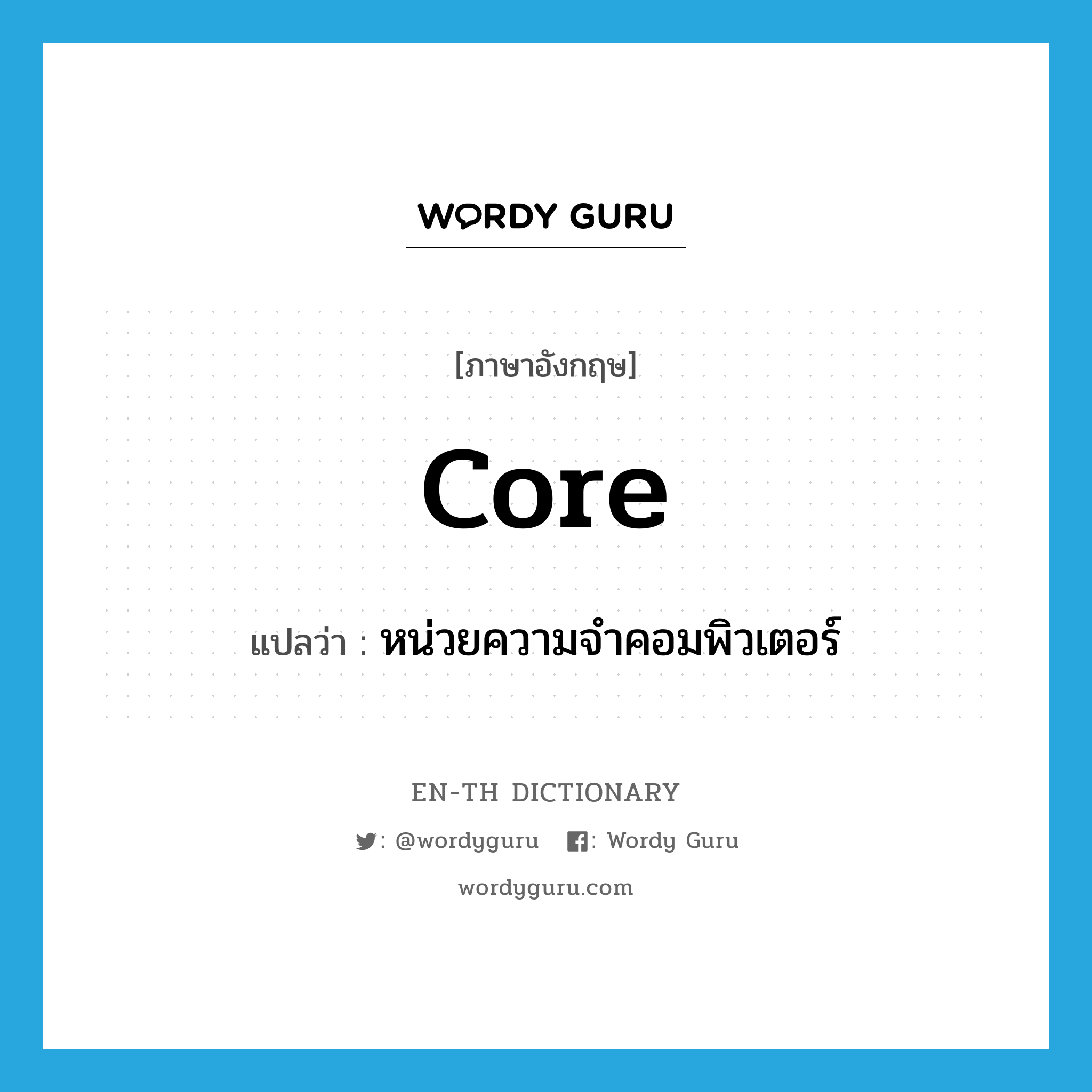 core แปลว่า?, คำศัพท์ภาษาอังกฤษ core แปลว่า หน่วยความจำคอมพิวเตอร์ ประเภท N หมวด N