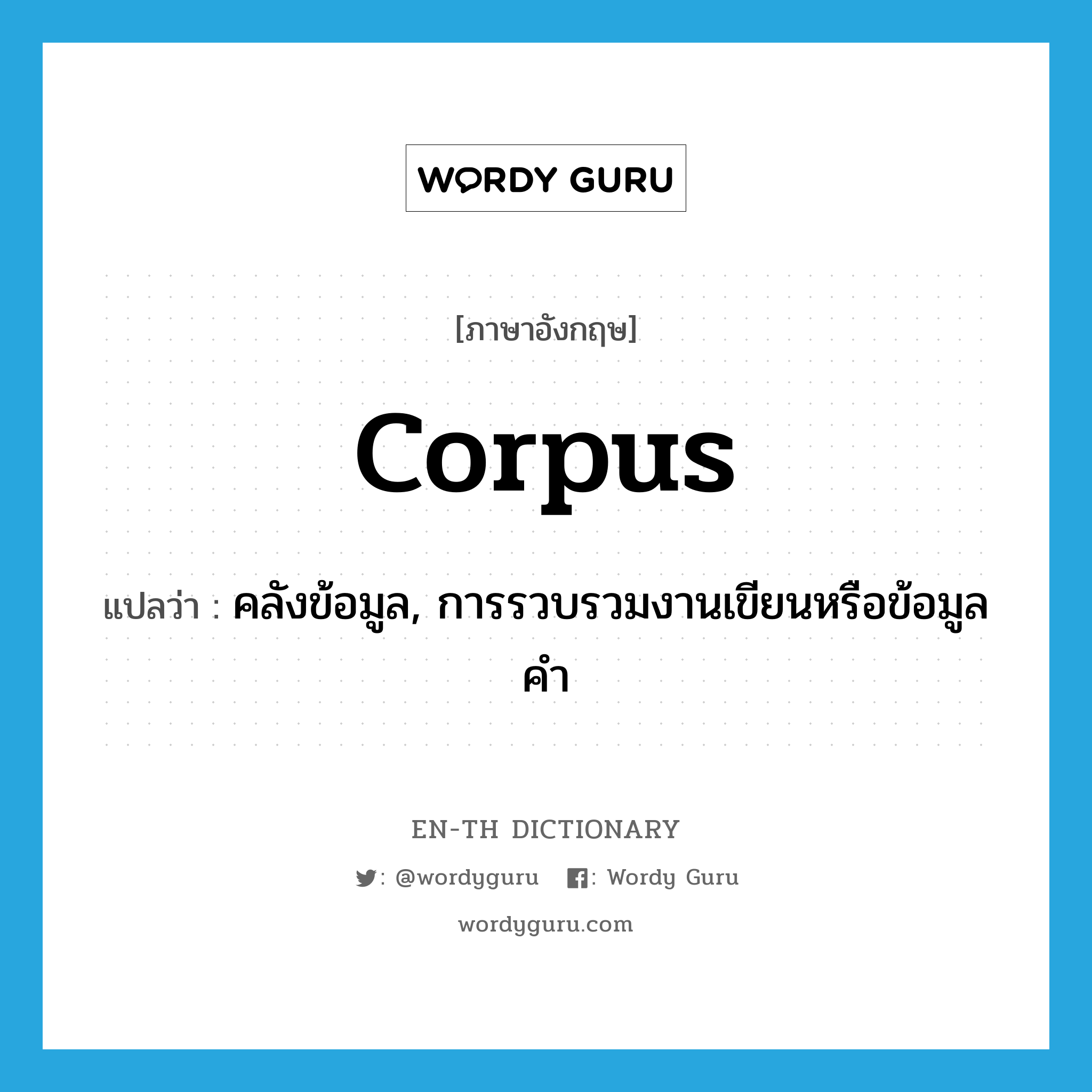 corpus แปลว่า?, คำศัพท์ภาษาอังกฤษ corpus แปลว่า คลังข้อมูล, การรวบรวมงานเขียนหรือข้อมูลคำ ประเภท N หมวด N
