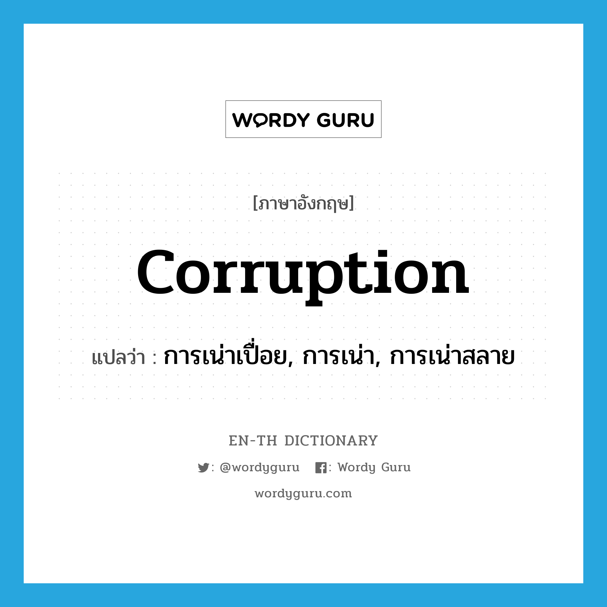 การเน่าเปื่อย, การเน่า, การเน่าสลาย ภาษาอังกฤษ?, คำศัพท์ภาษาอังกฤษ การเน่าเปื่อย, การเน่า, การเน่าสลาย แปลว่า corruption ประเภท N หมวด N