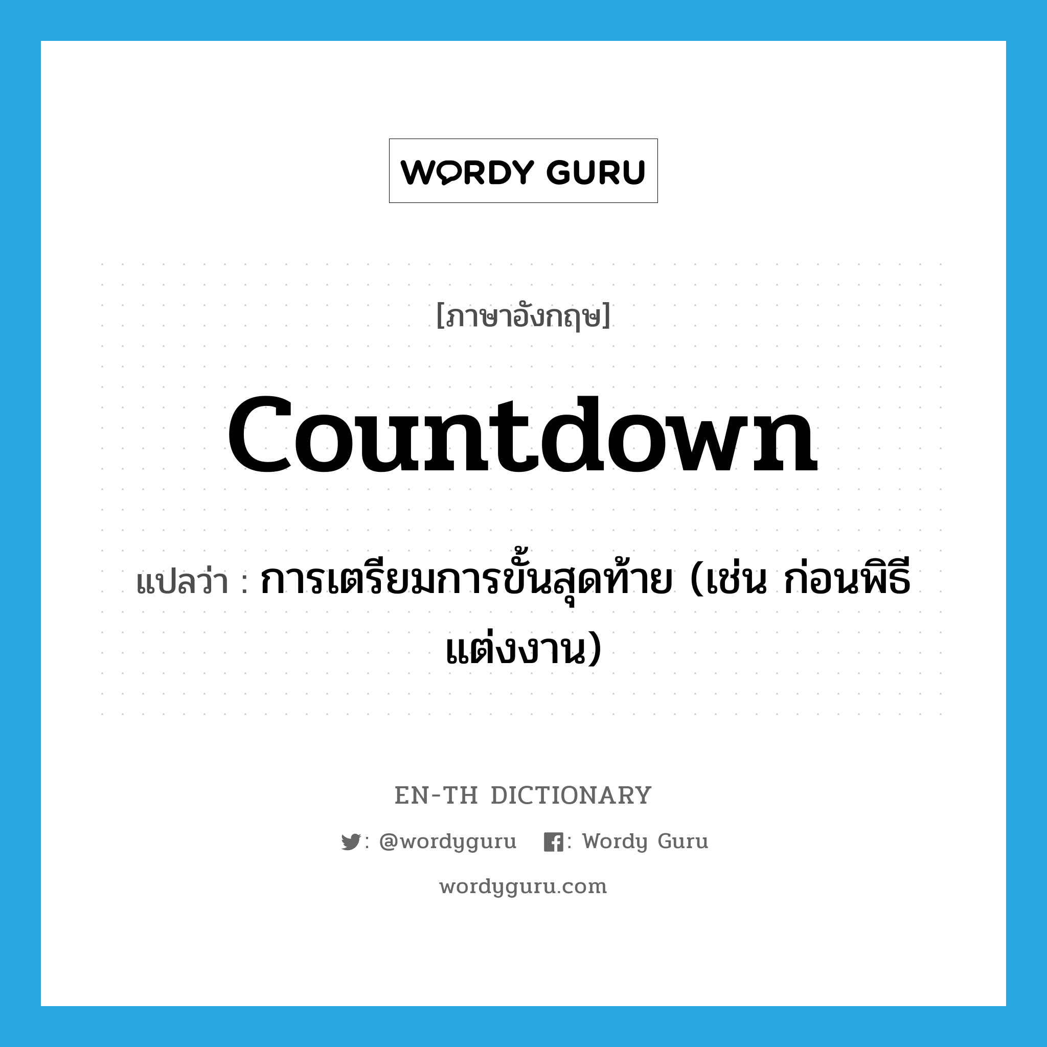 countdown แปลว่า?, คำศัพท์ภาษาอังกฤษ countdown แปลว่า การเตรียมการขั้นสุดท้าย (เช่น ก่อนพิธีแต่งงาน) ประเภท N หมวด N