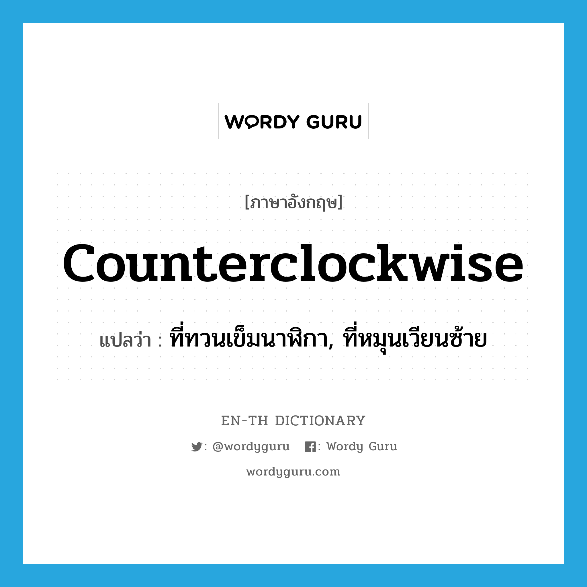 counterclockwise แปลว่า?, คำศัพท์ภาษาอังกฤษ counterclockwise แปลว่า ที่ทวนเข็มนาฬิกา, ที่หมุนเวียนซ้าย ประเภท ADJ หมวด ADJ