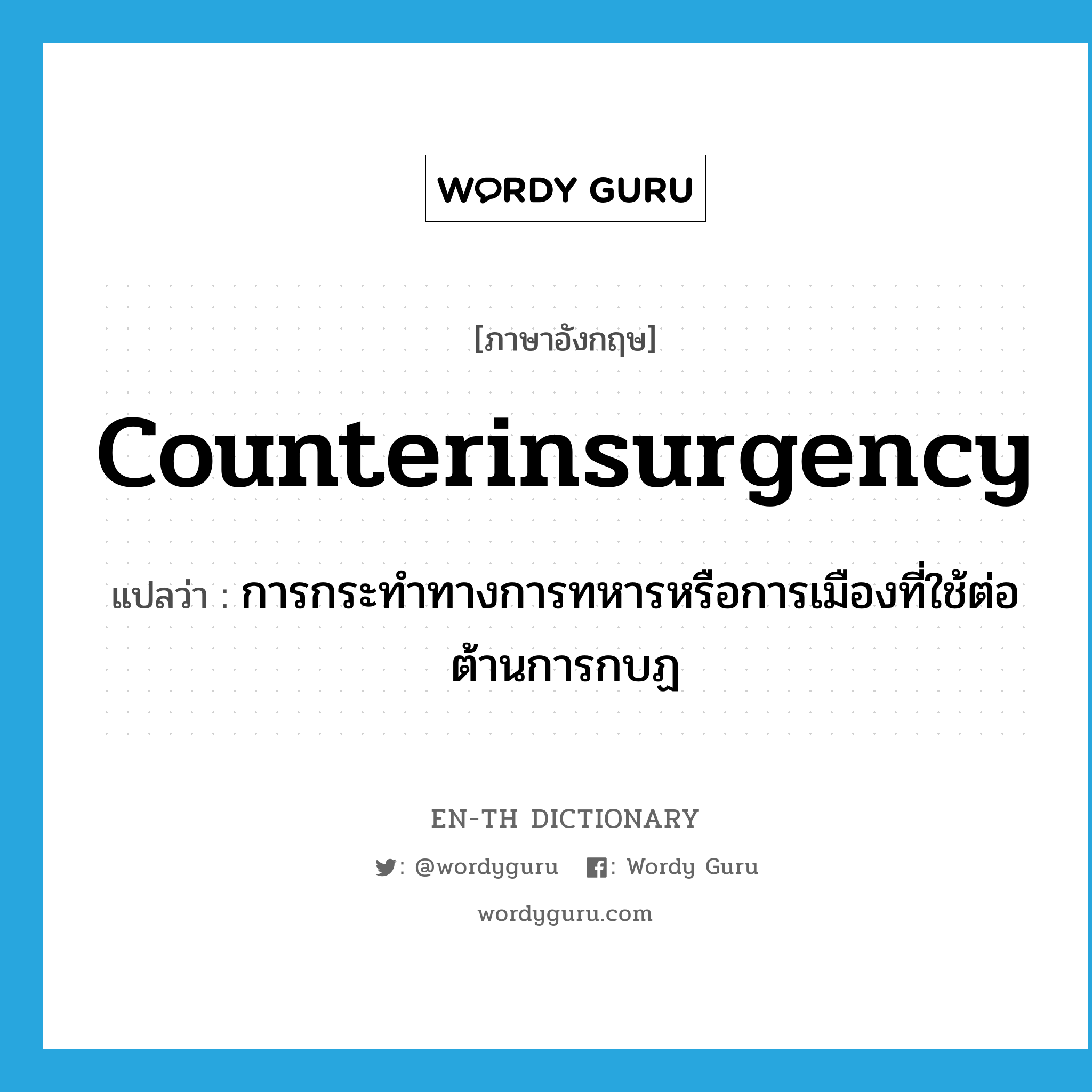 counterinsurgency แปลว่า?, คำศัพท์ภาษาอังกฤษ counterinsurgency แปลว่า การกระทำทางการทหารหรือการเมืองที่ใช้ต่อต้านการกบฏ ประเภท N หมวด N