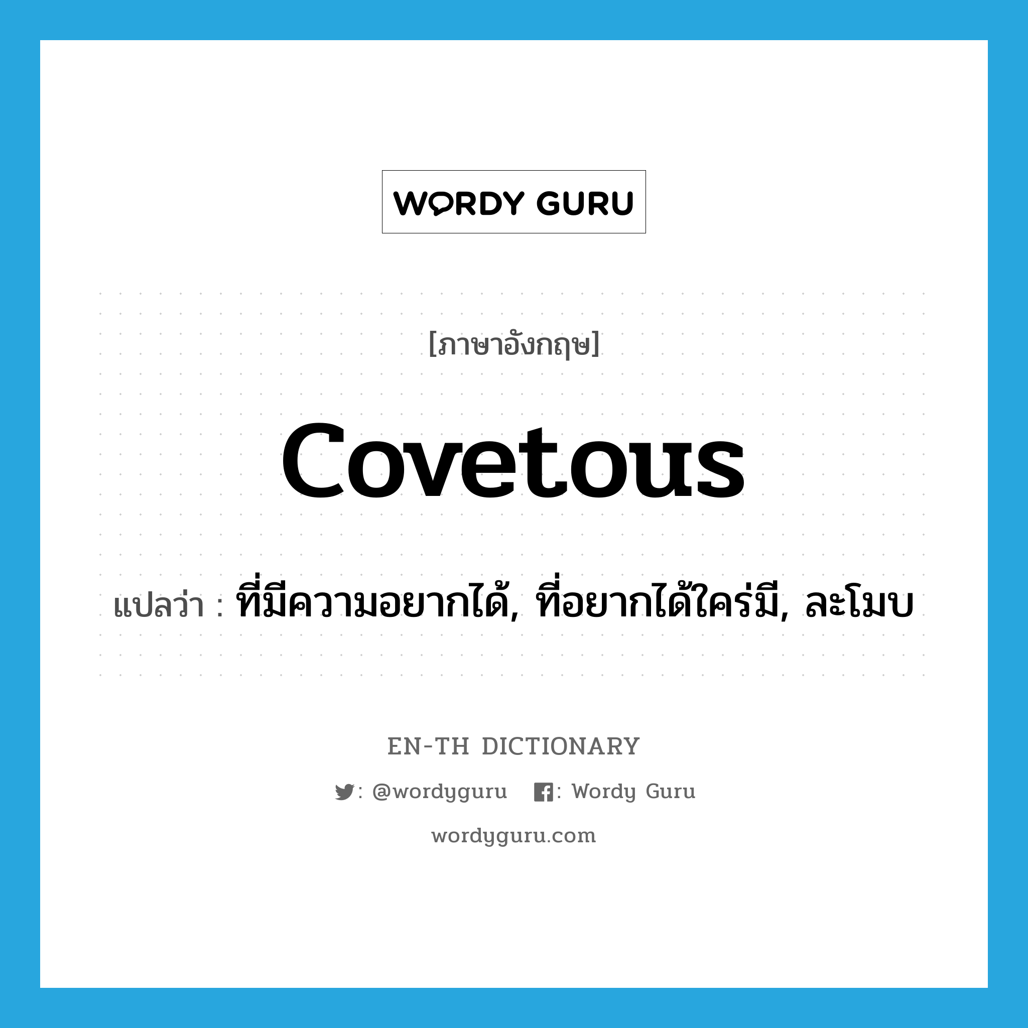 covetous แปลว่า?, คำศัพท์ภาษาอังกฤษ covetous แปลว่า ที่มีความอยากได้, ที่อยากได้ใคร่มี, ละโมบ ประเภท ADJ หมวด ADJ