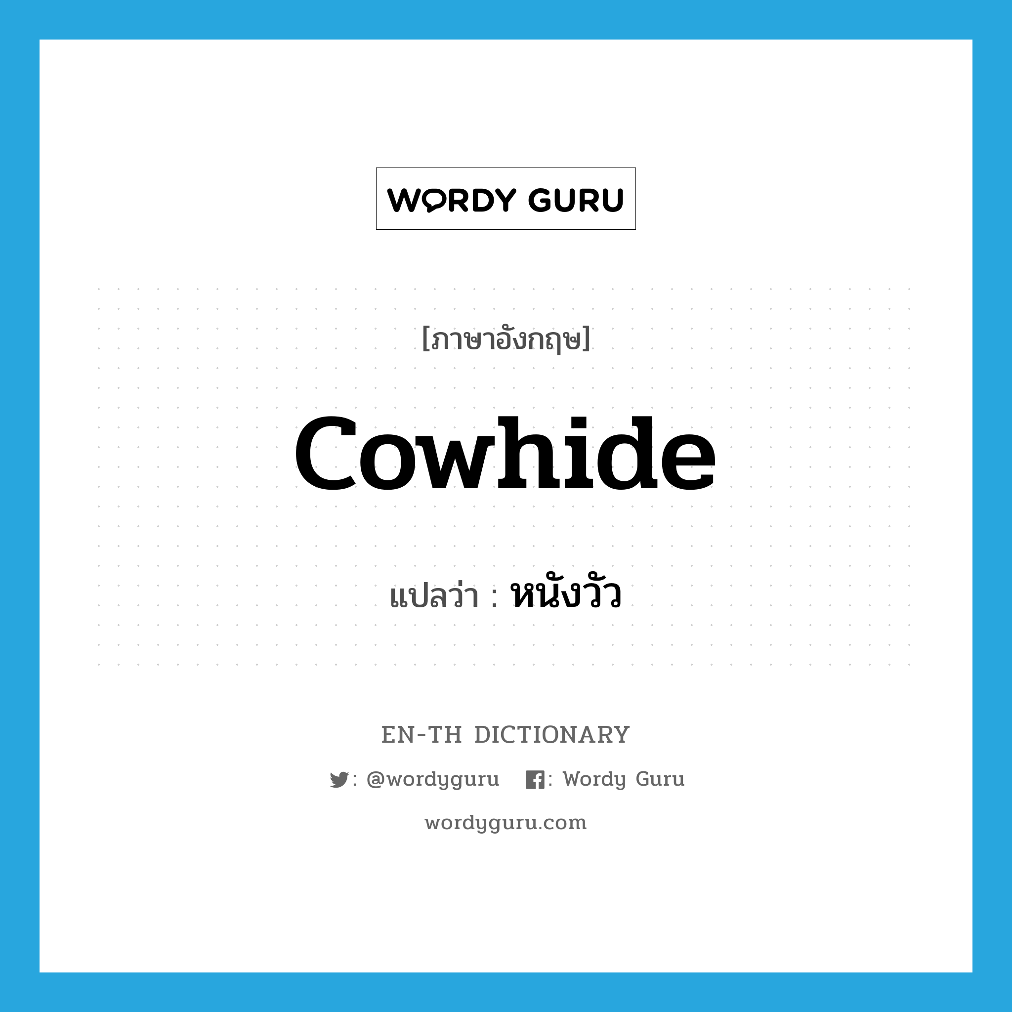 cowhide แปลว่า?, คำศัพท์ภาษาอังกฤษ cowhide แปลว่า หนังวัว ประเภท N หมวด N