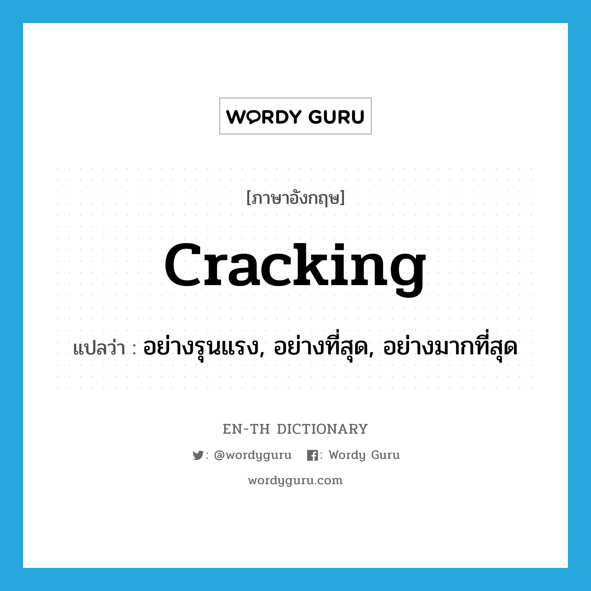 cracking แปลว่า?, คำศัพท์ภาษาอังกฤษ cracking แปลว่า อย่างรุนแรง, อย่างที่สุด, อย่างมากที่สุด ประเภท ADV หมวด ADV
