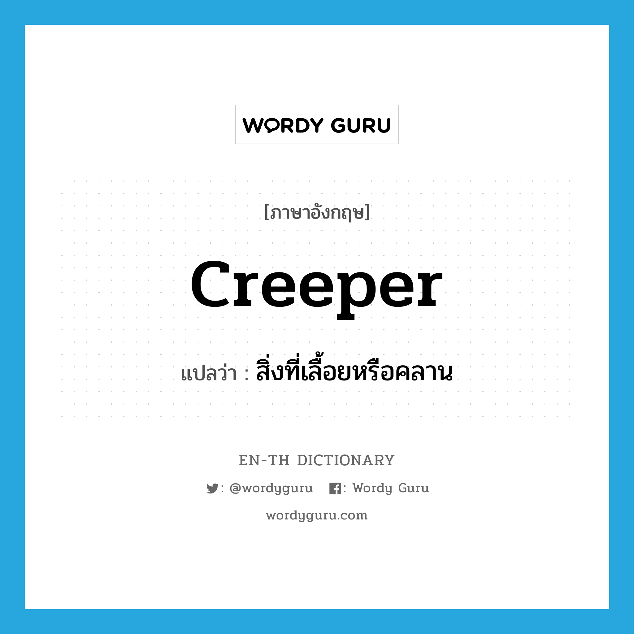 creeper แปลว่า?, คำศัพท์ภาษาอังกฤษ creeper แปลว่า สิ่งที่เลื้อยหรือคลาน ประเภท N หมวด N