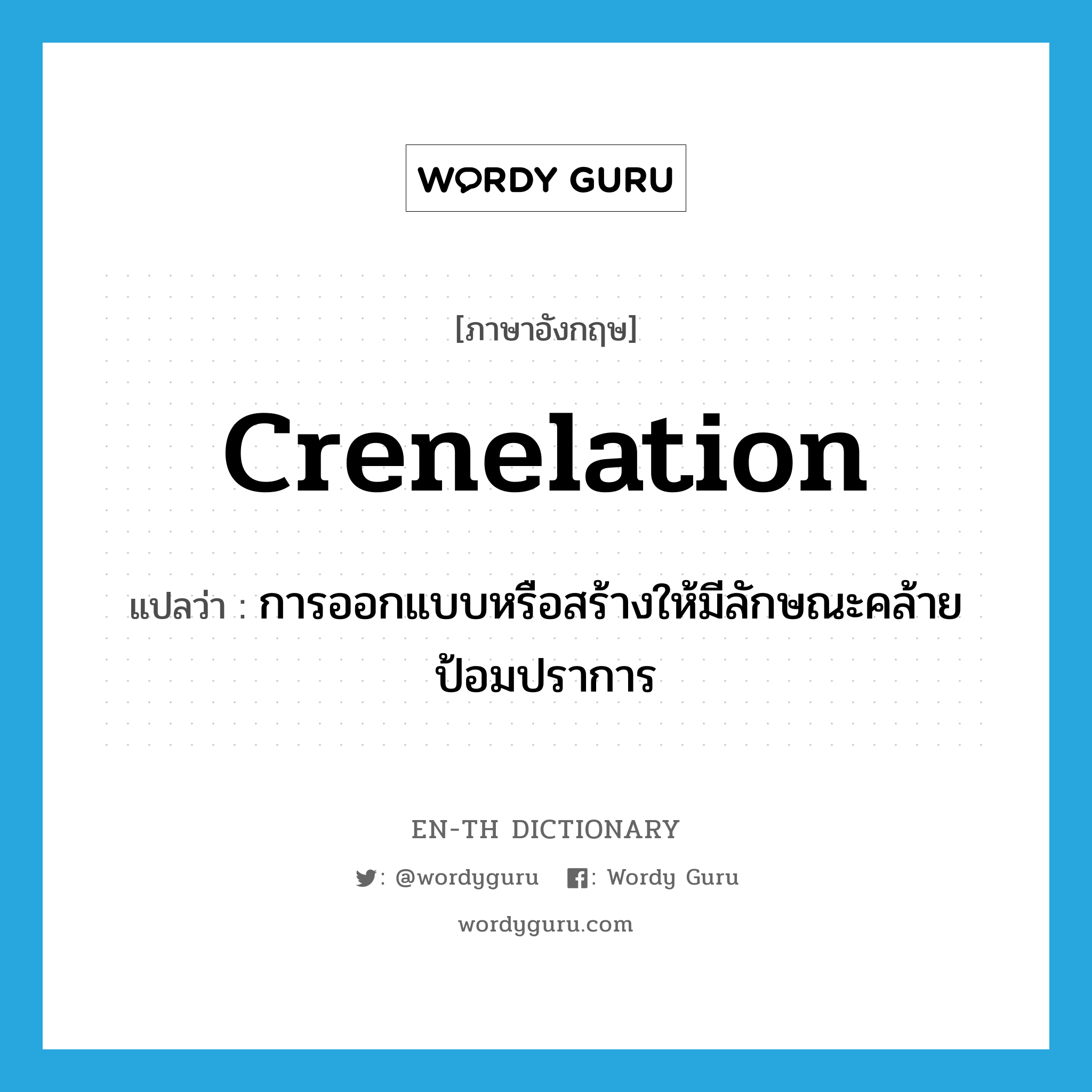 crenelation แปลว่า?, คำศัพท์ภาษาอังกฤษ crenelation แปลว่า การออกแบบหรือสร้างให้มีลักษณะคล้ายป้อมปราการ ประเภท N หมวด N