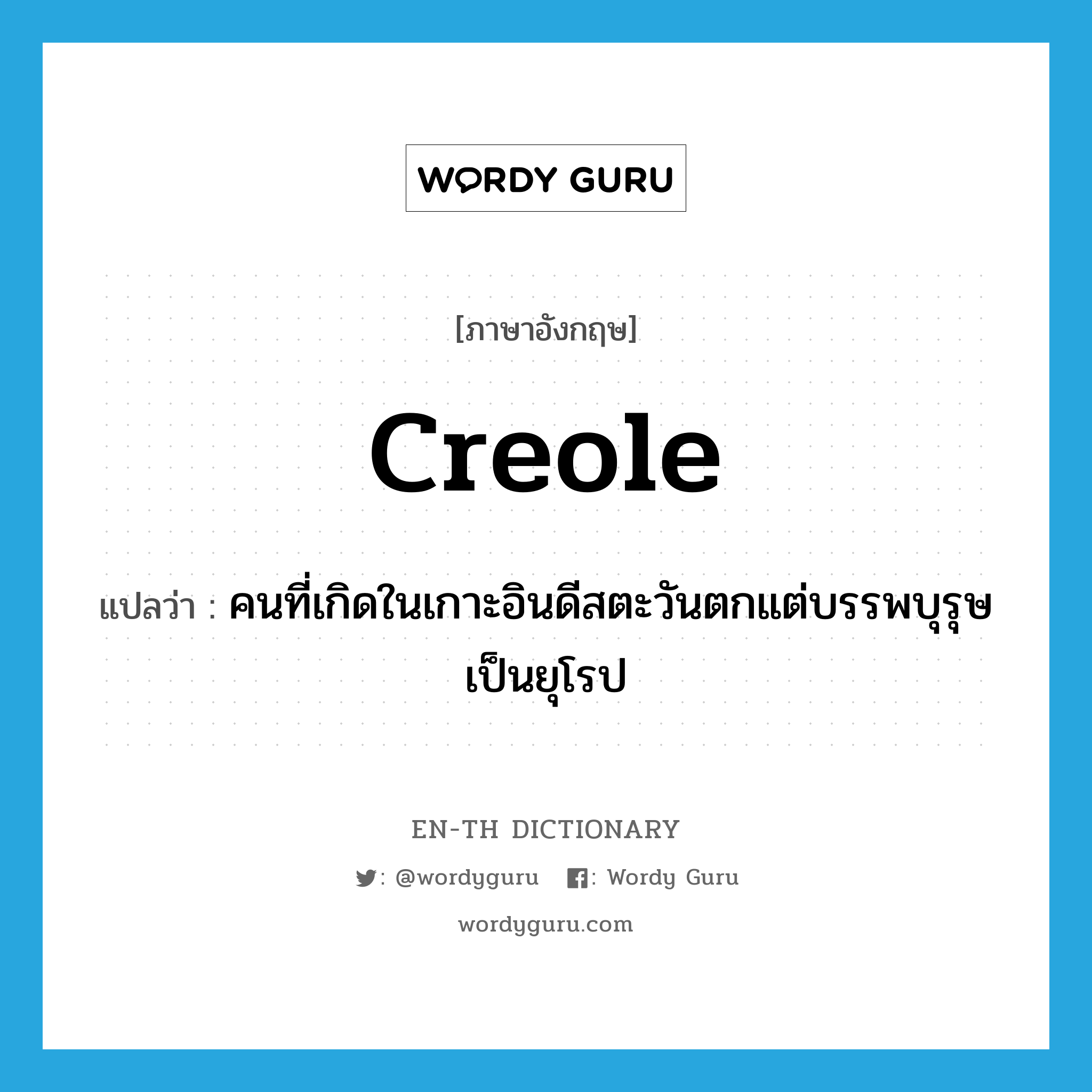 Creole แปลว่า?, คำศัพท์ภาษาอังกฤษ Creole แปลว่า คนที่เกิดในเกาะอินดีสตะวันตกแต่บรรพบุรุษเป็นยุโรป ประเภท N หมวด N