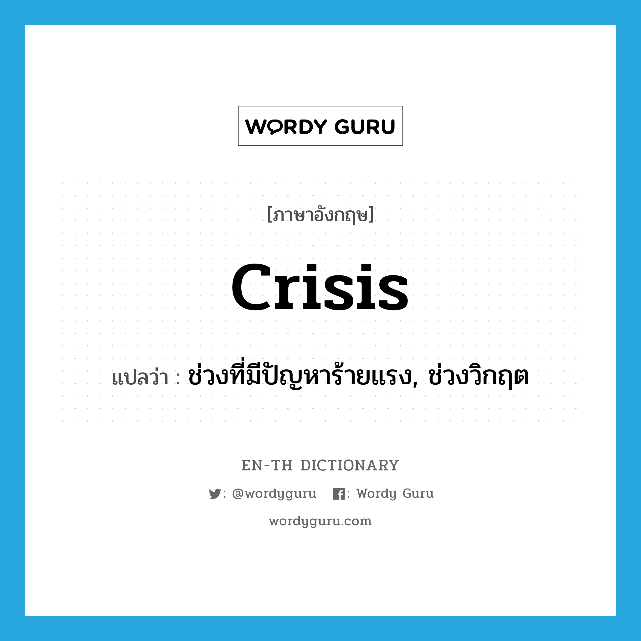 crisis แปลว่า?, คำศัพท์ภาษาอังกฤษ crisis แปลว่า ช่วงที่มีปัญหาร้ายแรง, ช่วงวิกฤต ประเภท N หมวด N