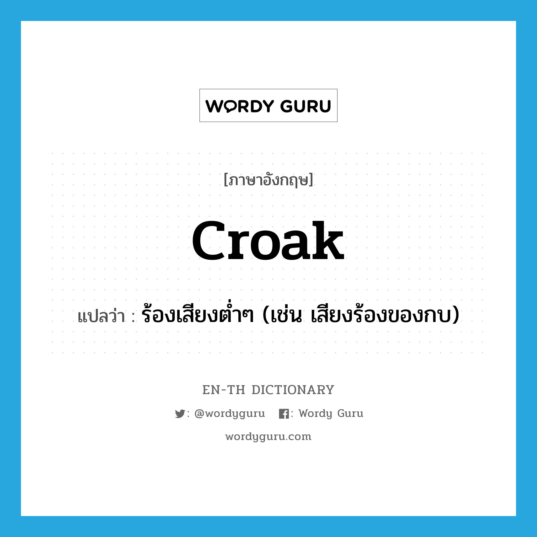 croak แปลว่า?, คำศัพท์ภาษาอังกฤษ croak แปลว่า ร้องเสียงต่ำๆ (เช่น เสียงร้องของกบ) ประเภท VI หมวด VI