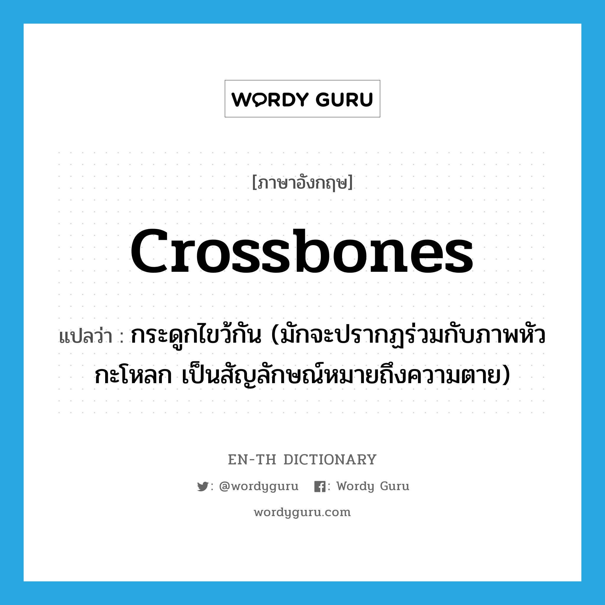 crossbones แปลว่า?, คำศัพท์ภาษาอังกฤษ crossbones แปลว่า กระดูกไขว้กัน (มักจะปรากฏร่วมกับภาพหัวกะโหลก เป็นสัญลักษณ์หมายถึงความตาย) ประเภท N หมวด N