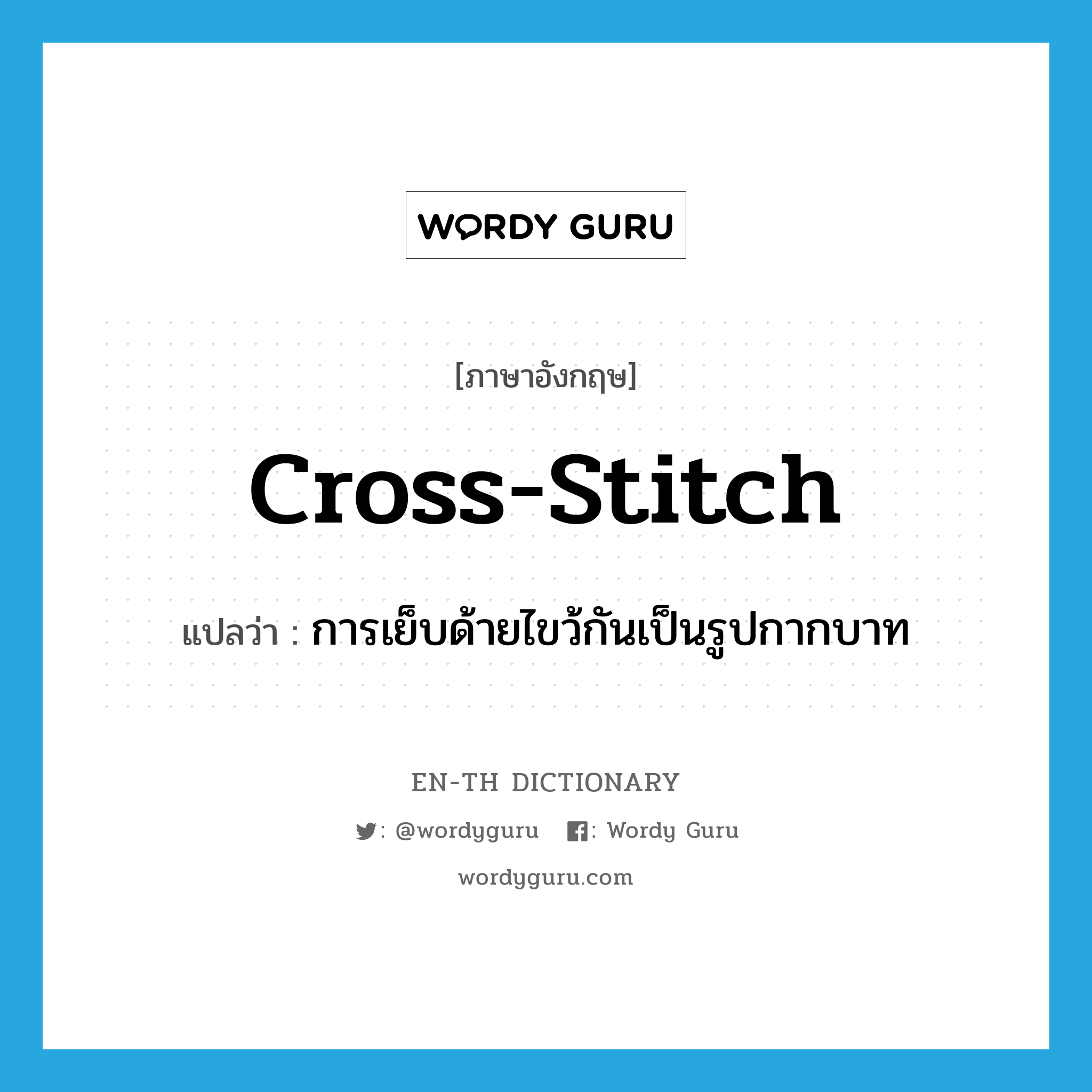 cross-stitch แปลว่า?, คำศัพท์ภาษาอังกฤษ cross-stitch แปลว่า การเย็บด้ายไขว้กันเป็นรูปกากบาท ประเภท N หมวด N