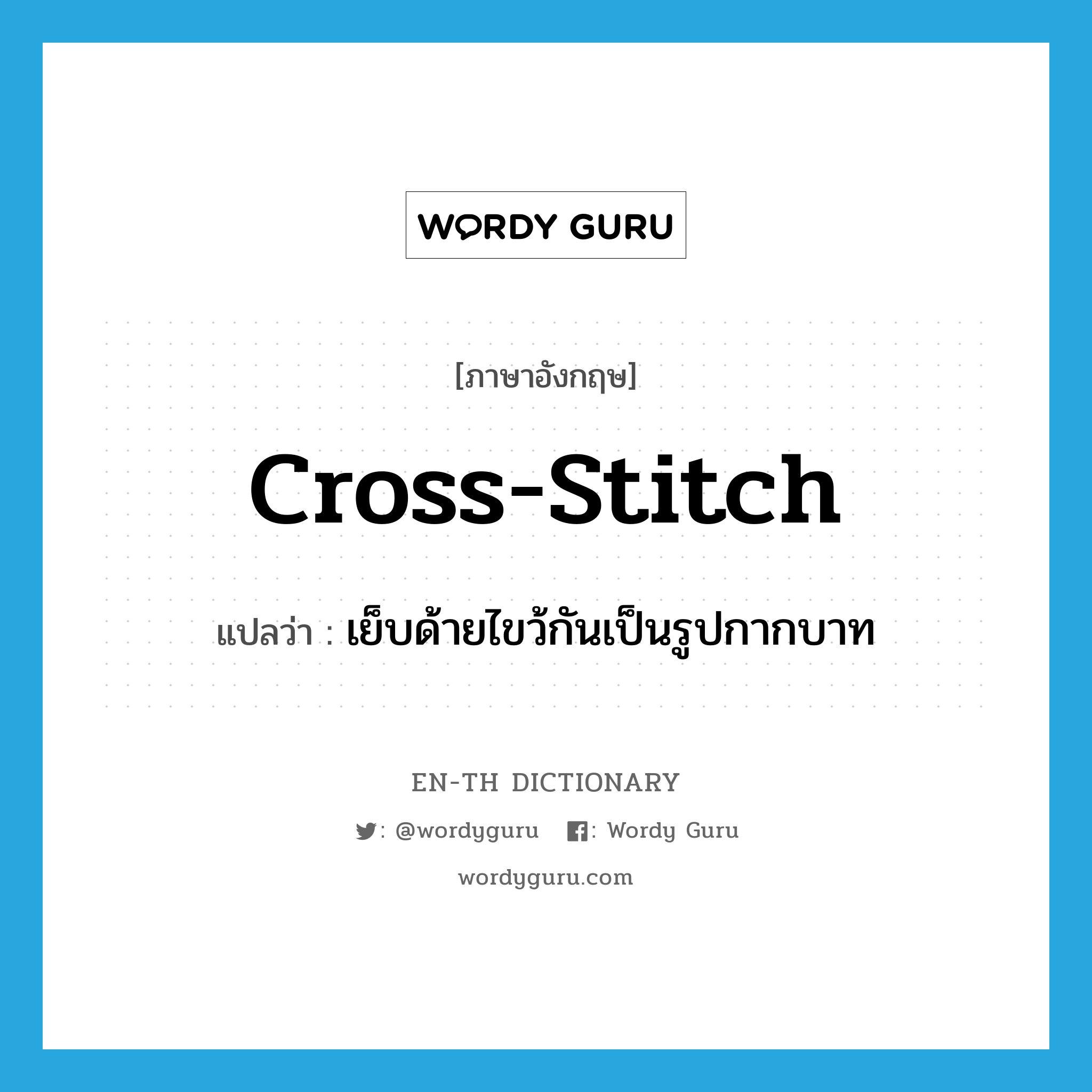 cross-stitch แปลว่า?, คำศัพท์ภาษาอังกฤษ cross-stitch แปลว่า เย็บด้ายไขว้กันเป็นรูปกากบาท ประเภท VT หมวด VT