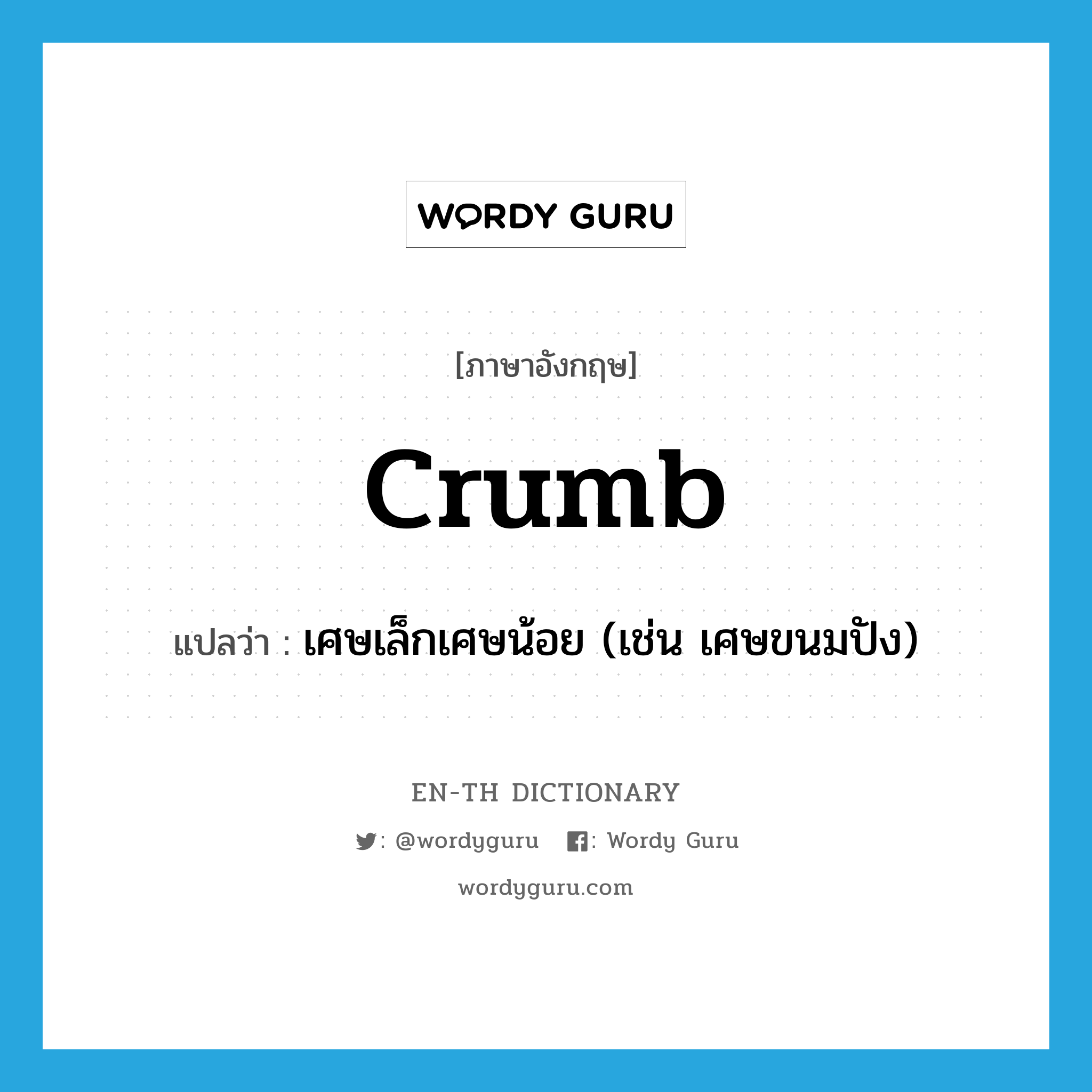 crumb แปลว่า?, คำศัพท์ภาษาอังกฤษ crumb แปลว่า เศษเล็กเศษน้อย (เช่น เศษขนมปัง) ประเภท N หมวด N
