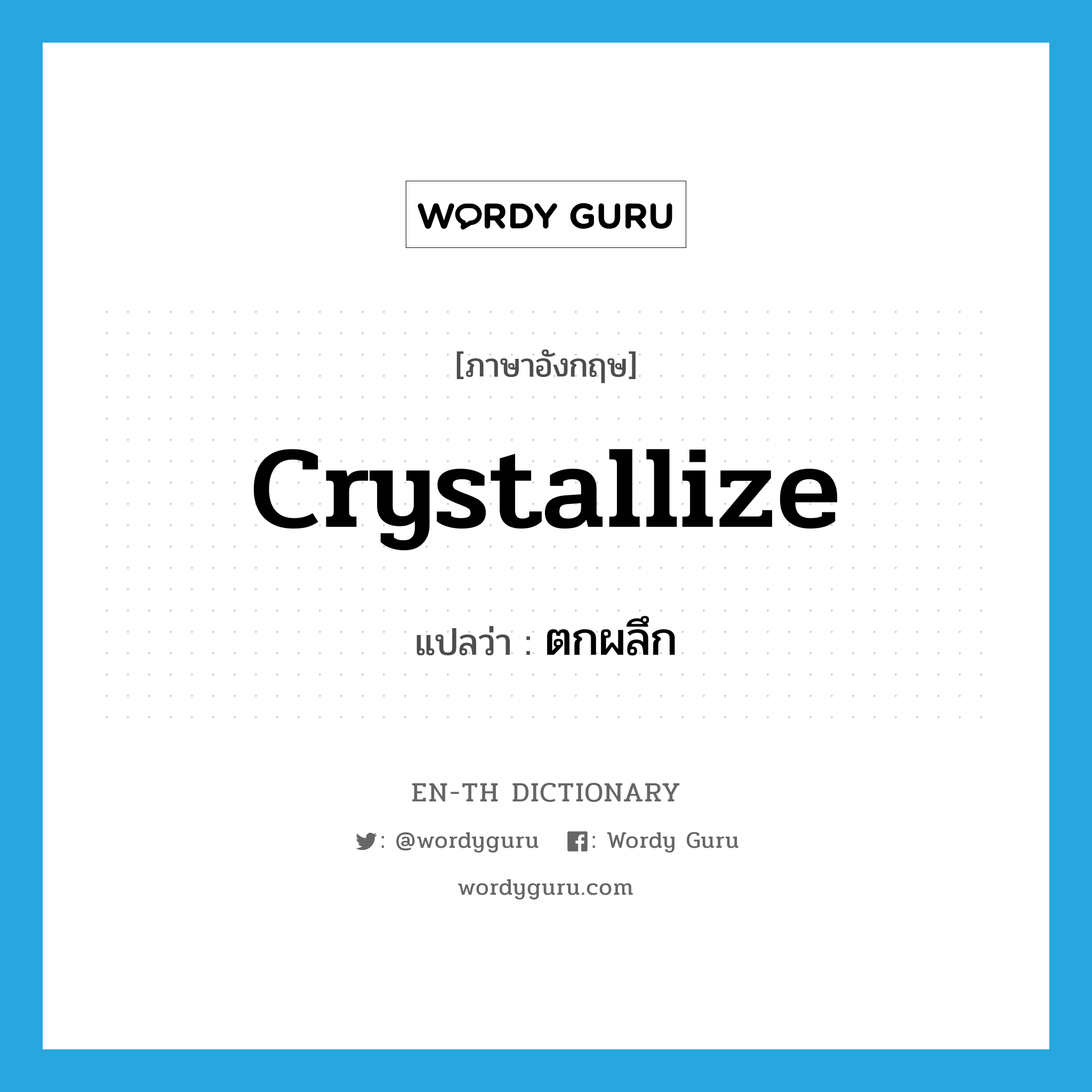 crystallize แปลว่า?, คำศัพท์ภาษาอังกฤษ crystallize แปลว่า ตกผลึก ประเภท VI หมวด VI