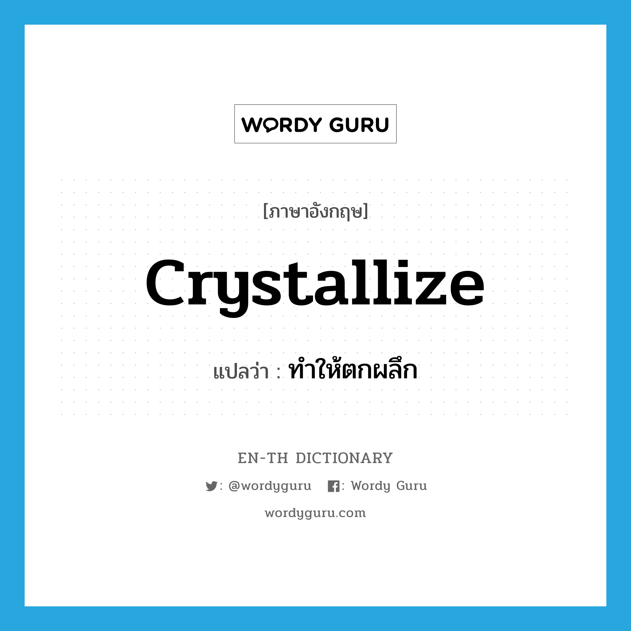 crystallize แปลว่า?, คำศัพท์ภาษาอังกฤษ crystallize แปลว่า ทำให้ตกผลึก ประเภท VT หมวด VT