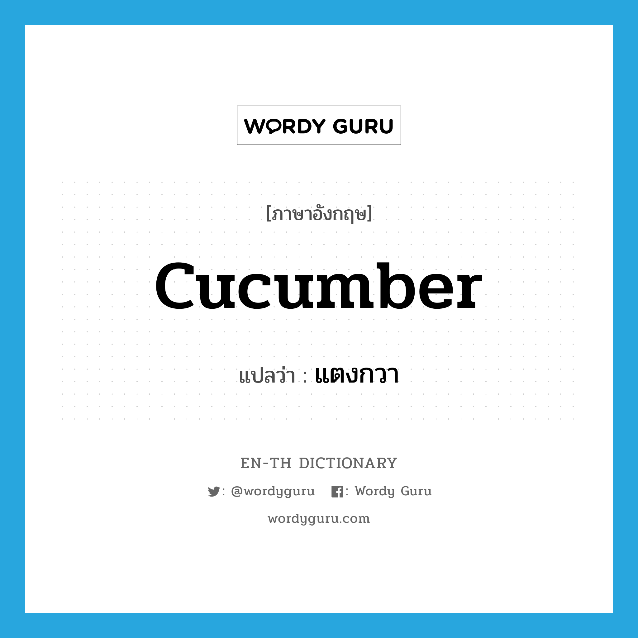 cucumber แปลว่า?, คำศัพท์ภาษาอังกฤษ cucumber แปลว่า แตงกวา ประเภท N หมวด N