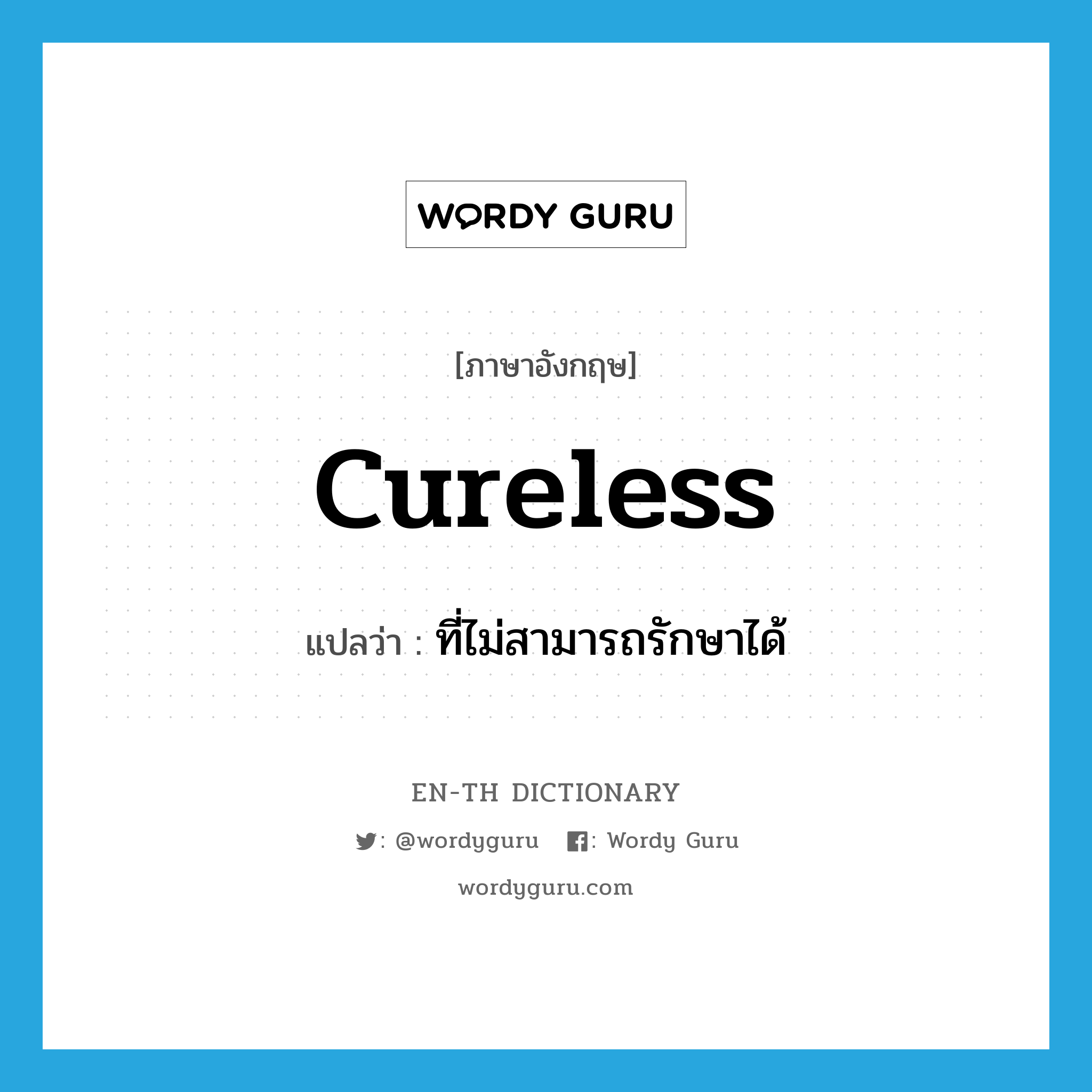 cureless แปลว่า?, คำศัพท์ภาษาอังกฤษ cureless แปลว่า ที่ไม่สามารถรักษาได้ ประเภท ADJ หมวด ADJ