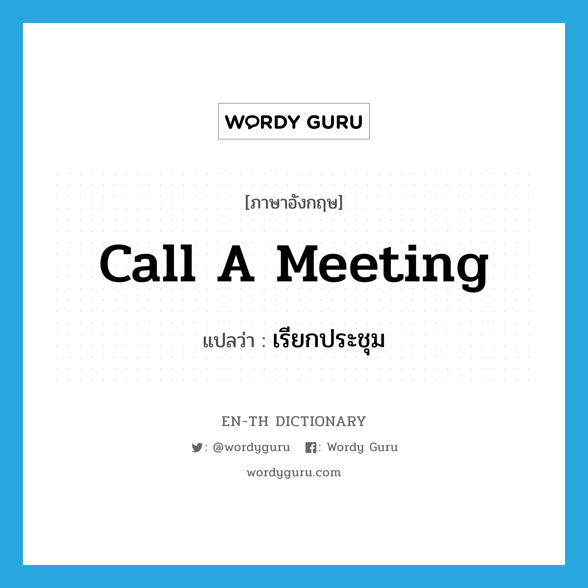 call a meeting แปลว่า?, คำศัพท์ภาษาอังกฤษ call a meeting แปลว่า เรียกประชุม ประเภท IDM หมวด IDM