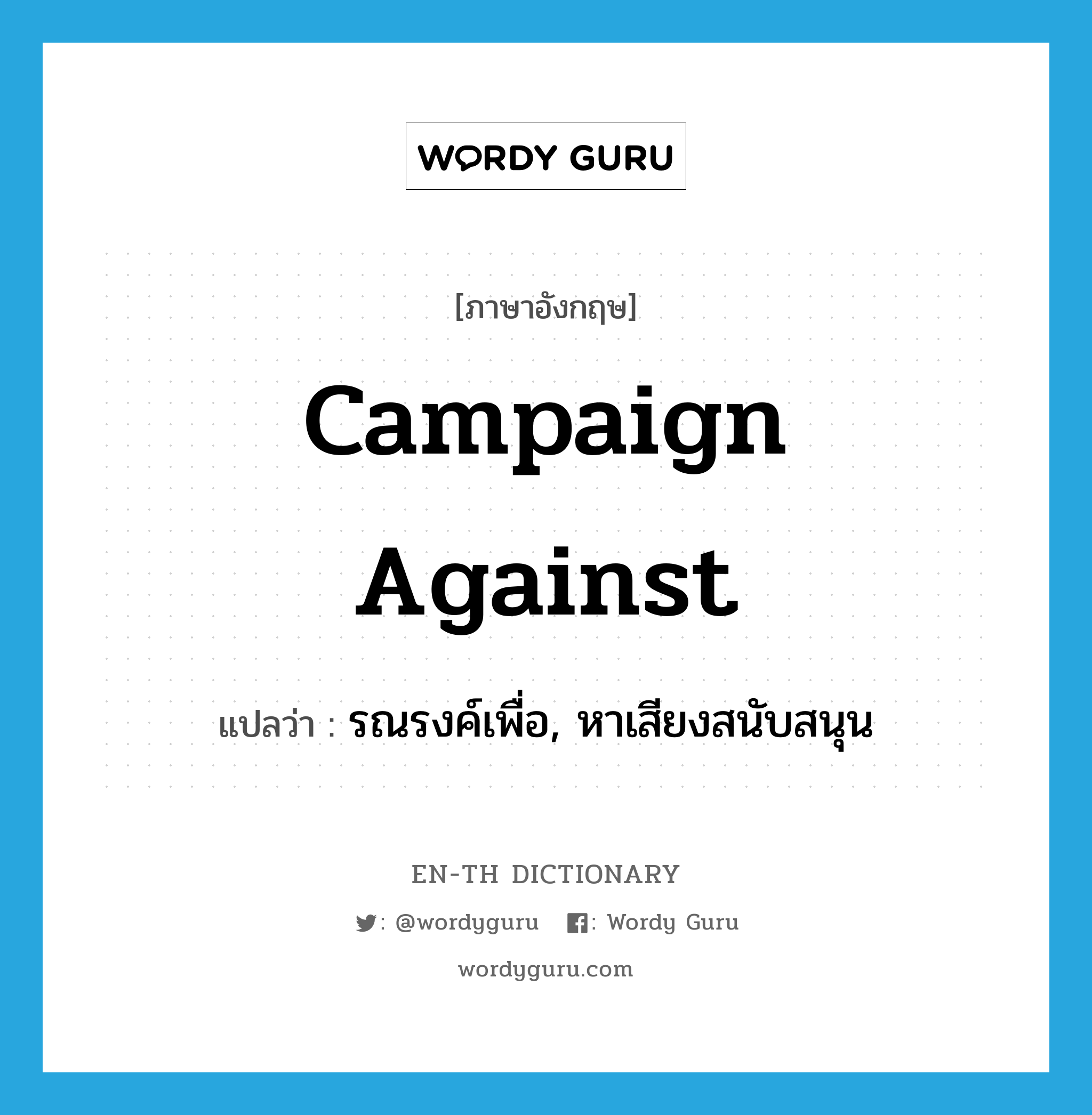 campaign against แปลว่า?, คำศัพท์ภาษาอังกฤษ campaign against แปลว่า รณรงค์เพื่อ, หาเสียงสนับสนุน ประเภท PHRV หมวด PHRV