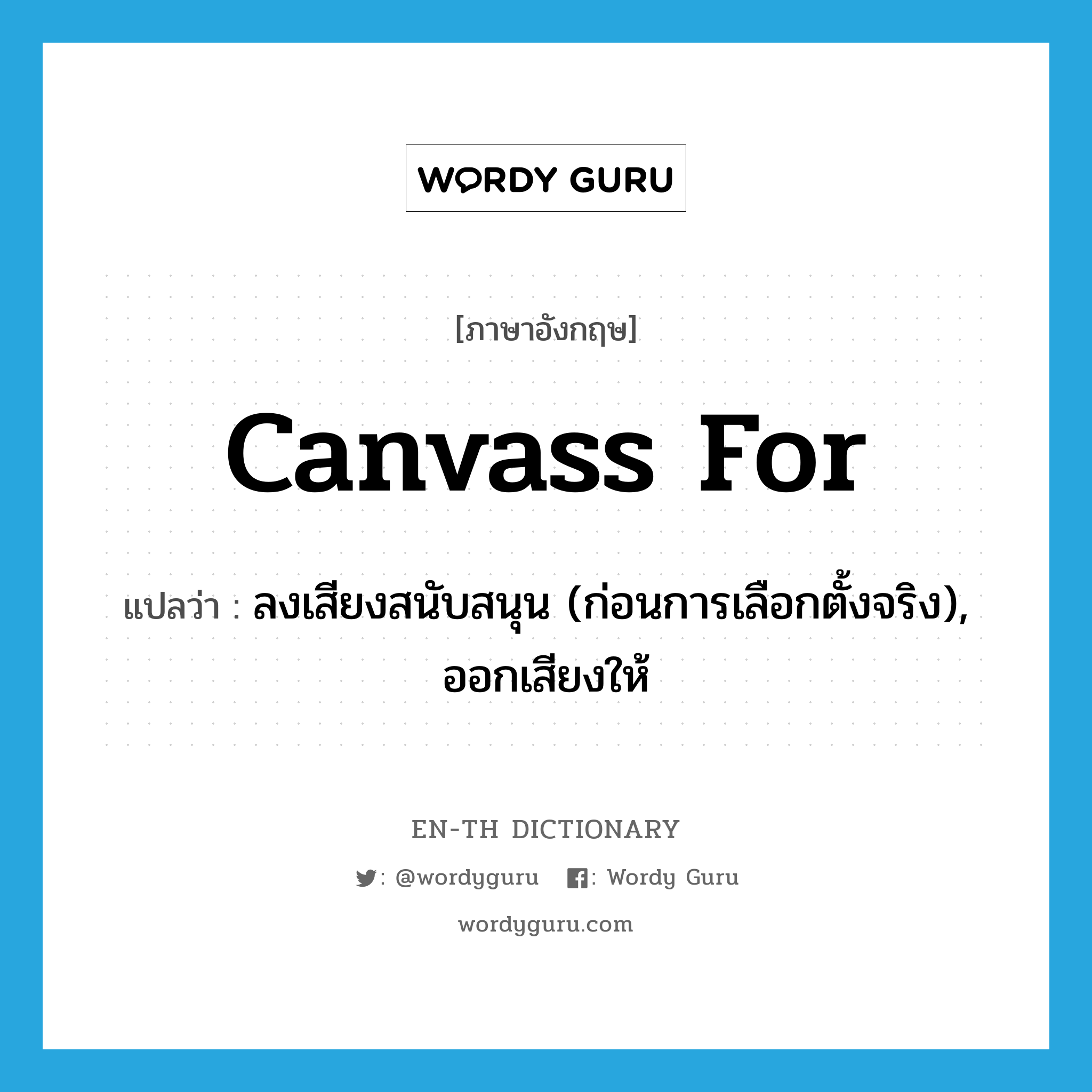 canvass for แปลว่า?, คำศัพท์ภาษาอังกฤษ canvass for แปลว่า ลงเสียงสนับสนุน (ก่อนการเลือกตั้งจริง), ออกเสียงให้ ประเภท PHRV หมวด PHRV