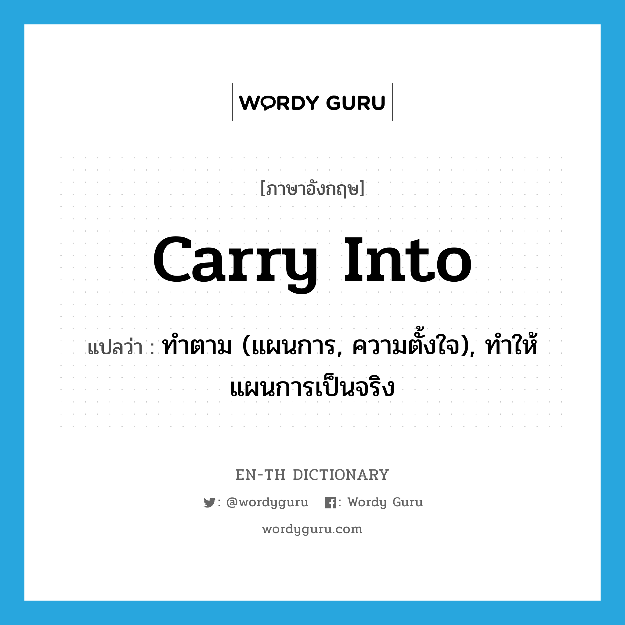 carry into แปลว่า?, คำศัพท์ภาษาอังกฤษ carry into แปลว่า ทำตาม (แผนการ, ความตั้งใจ), ทำให้แผนการเป็นจริง ประเภท PHRV หมวด PHRV