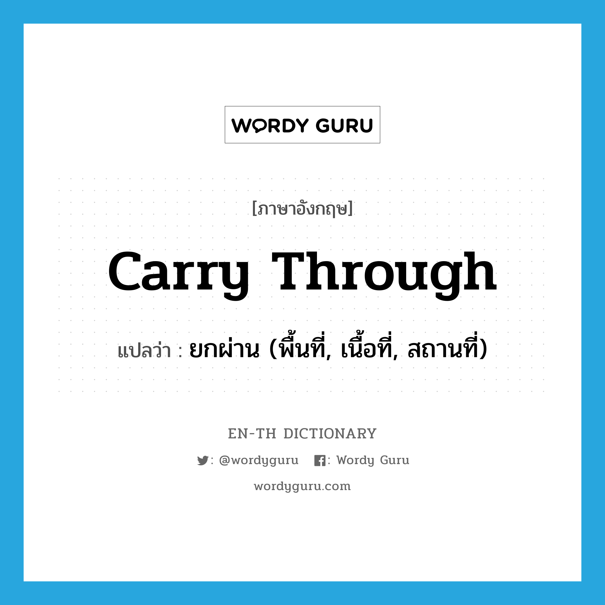 carry through แปลว่า?, คำศัพท์ภาษาอังกฤษ carry through แปลว่า ยกผ่าน (พื้นที่, เนื้อที่, สถานที่) ประเภท PHRV หมวด PHRV