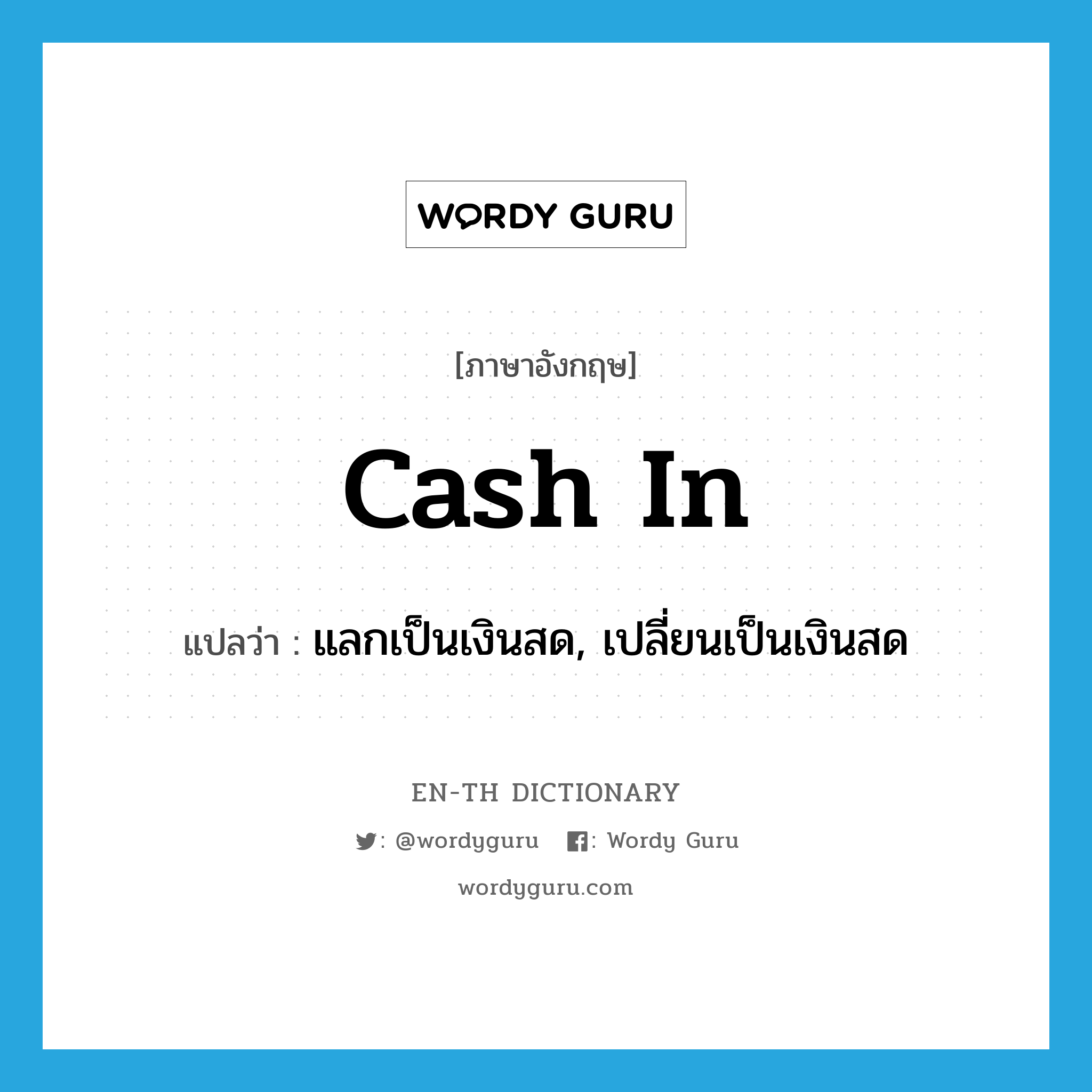 cash in แปลว่า?, คำศัพท์ภาษาอังกฤษ cash in แปลว่า แลกเป็นเงินสด, เปลี่ยนเป็นเงินสด ประเภท PHRV หมวด PHRV