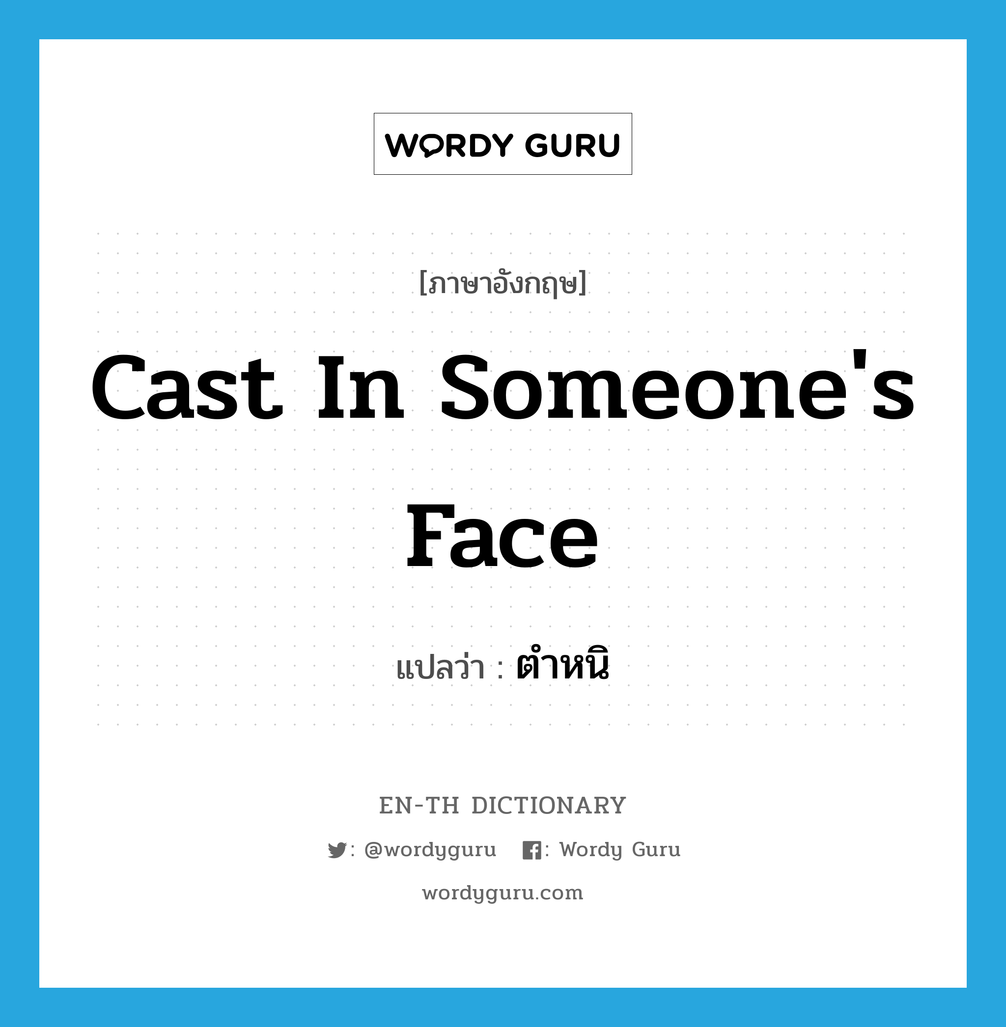 cast in someone's face แปลว่า?, คำศัพท์ภาษาอังกฤษ cast in someone's face แปลว่า ตำหนิ ประเภท IDM หมวด IDM