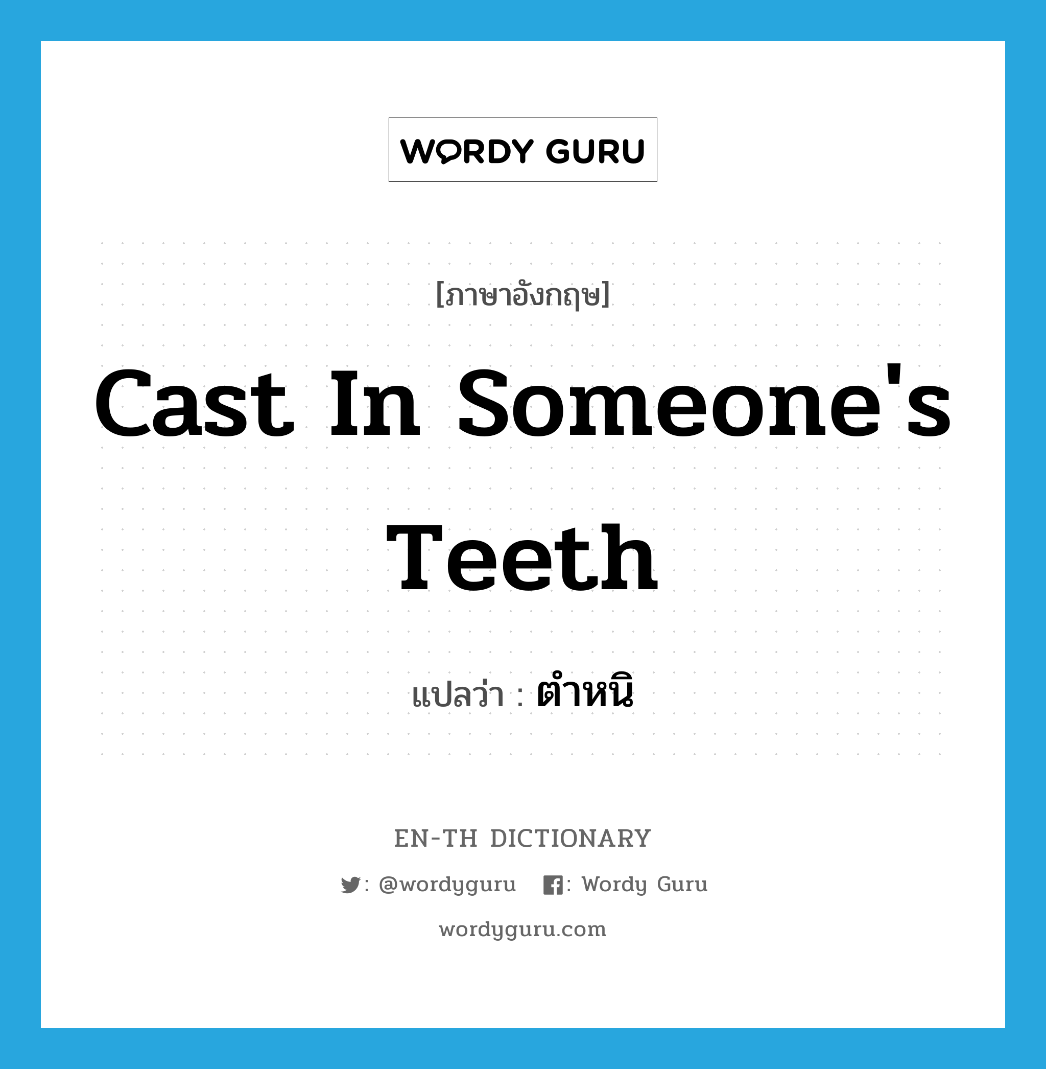cast in someone's teeth แปลว่า?, คำศัพท์ภาษาอังกฤษ cast in someone's teeth แปลว่า ตำหนิ ประเภท IDM หมวด IDM