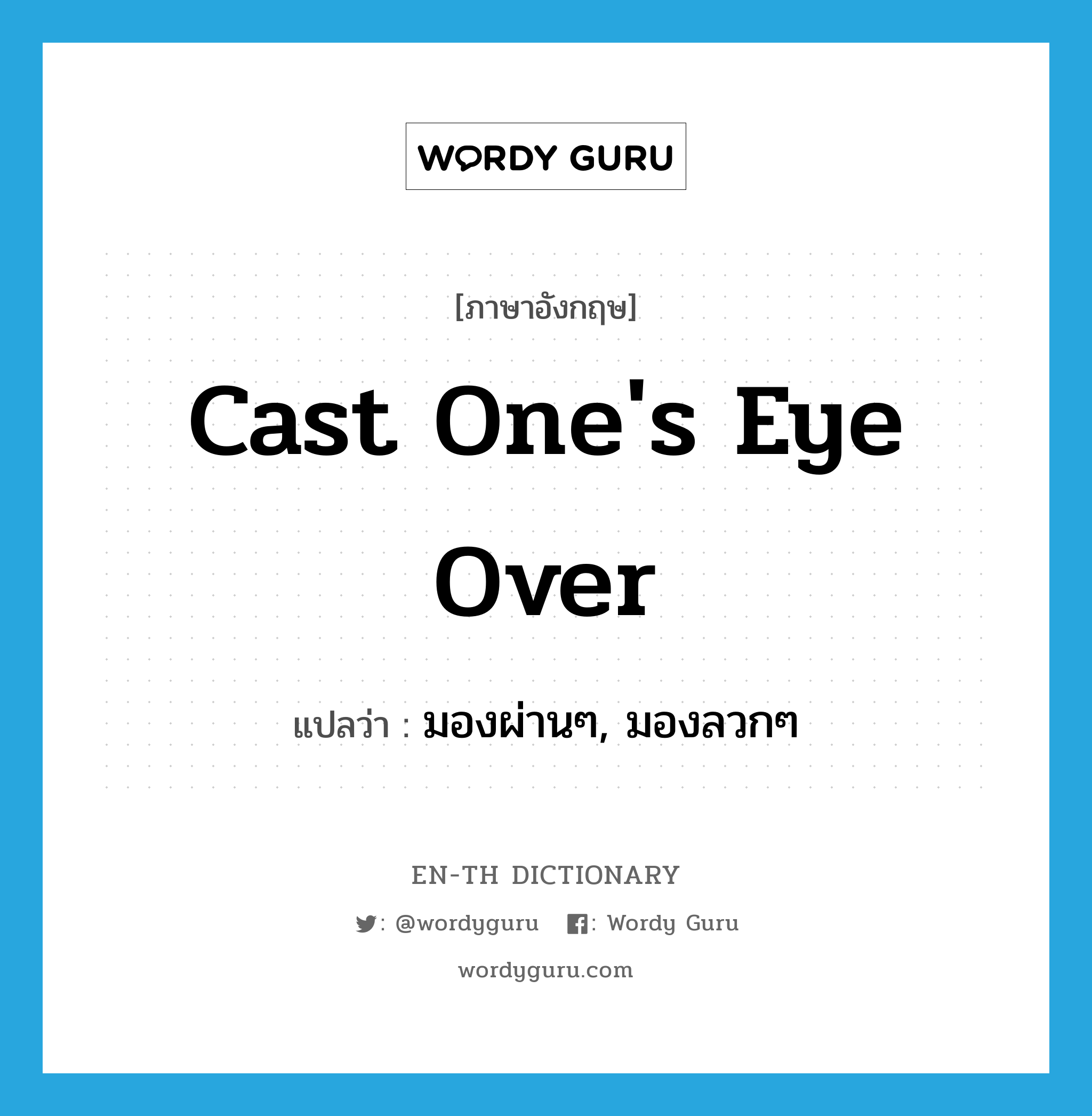 cast one's eye over แปลว่า?, คำศัพท์ภาษาอังกฤษ cast one's eye over แปลว่า มองผ่านๆ, มองลวกๆ ประเภท IDM หมวด IDM