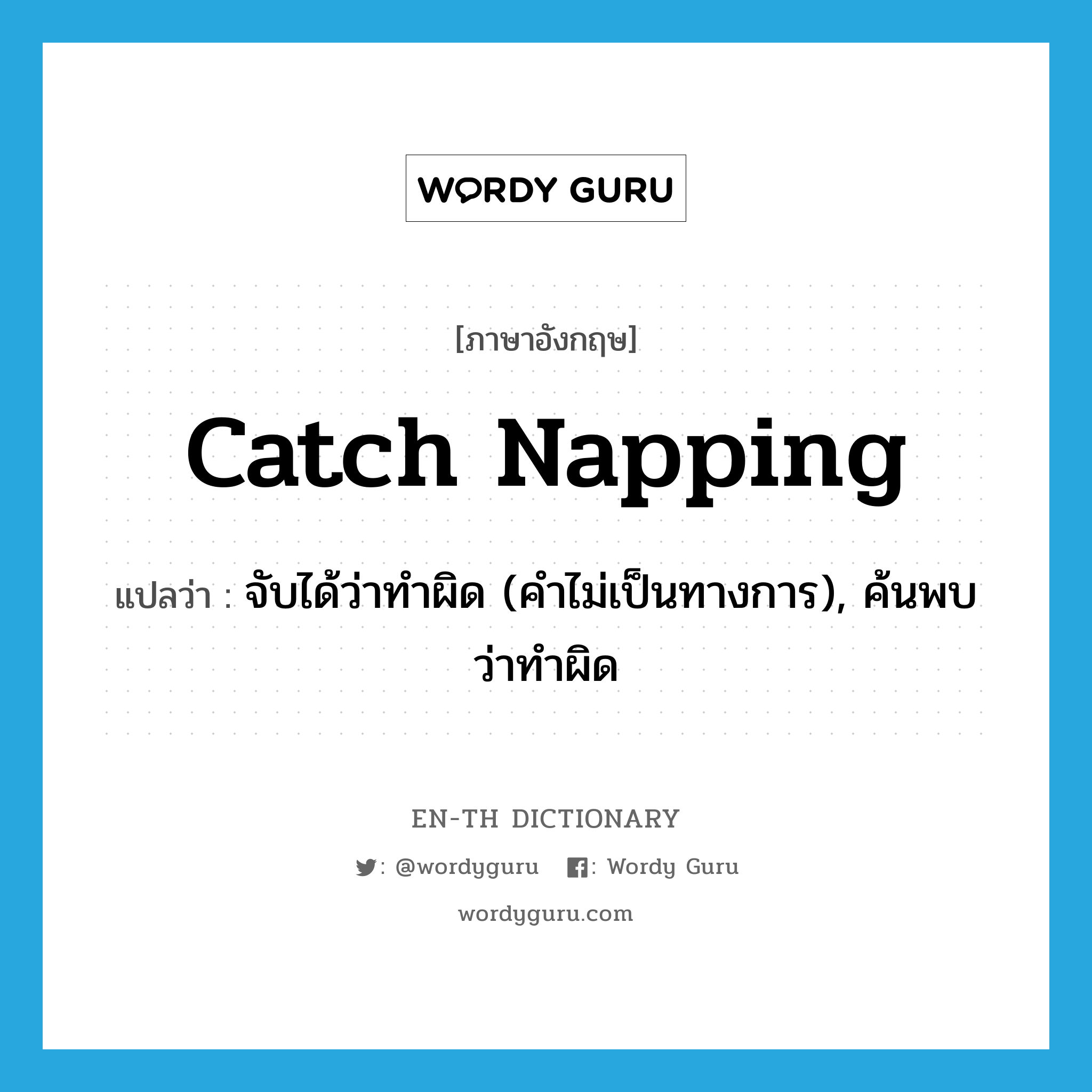 catch napping แปลว่า?, คำศัพท์ภาษาอังกฤษ catch napping แปลว่า จับได้ว่าทำผิด (คำไม่เป็นทางการ), ค้นพบว่าทำผิด ประเภท IDM หมวด IDM