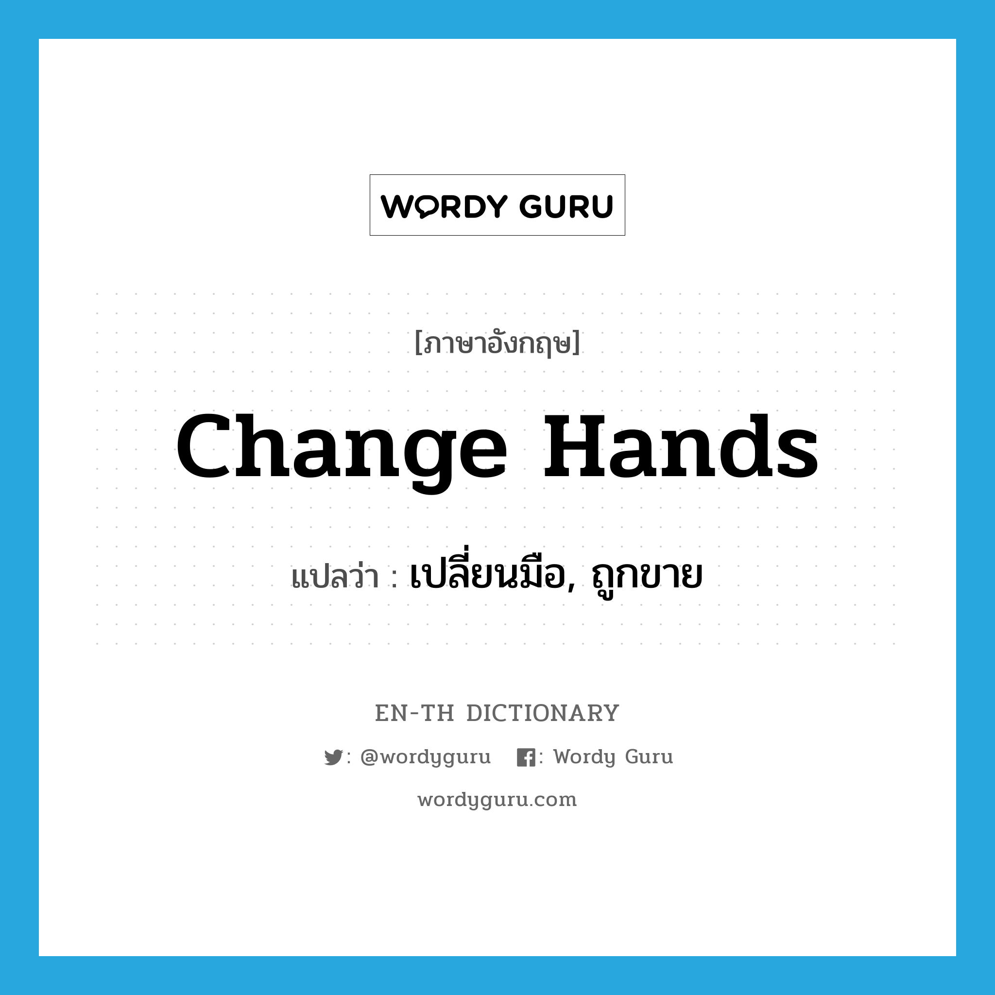 change hands แปลว่า?, คำศัพท์ภาษาอังกฤษ change hands แปลว่า เปลี่ยนมือ, ถูกขาย ประเภท IDM หมวด IDM