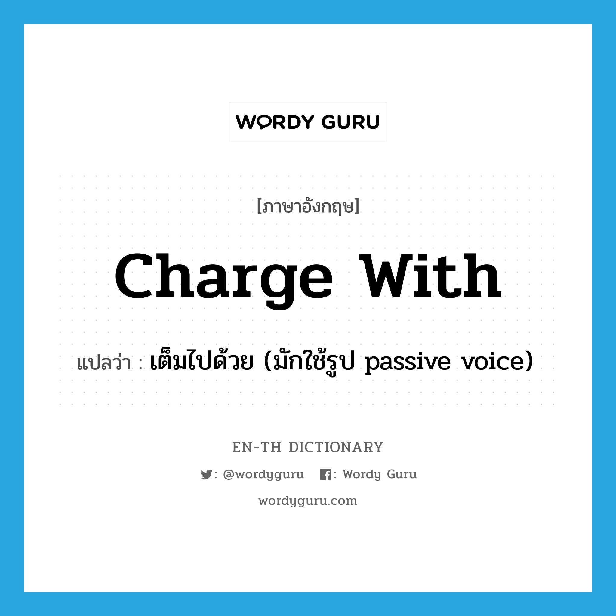 เต็มไปด้วย (มักใช้รูป passive voice) ภาษาอังกฤษ?, คำศัพท์ภาษาอังกฤษ เต็มไปด้วย (มักใช้รูป passive voice) แปลว่า charge with ประเภท PHRV หมวด PHRV
